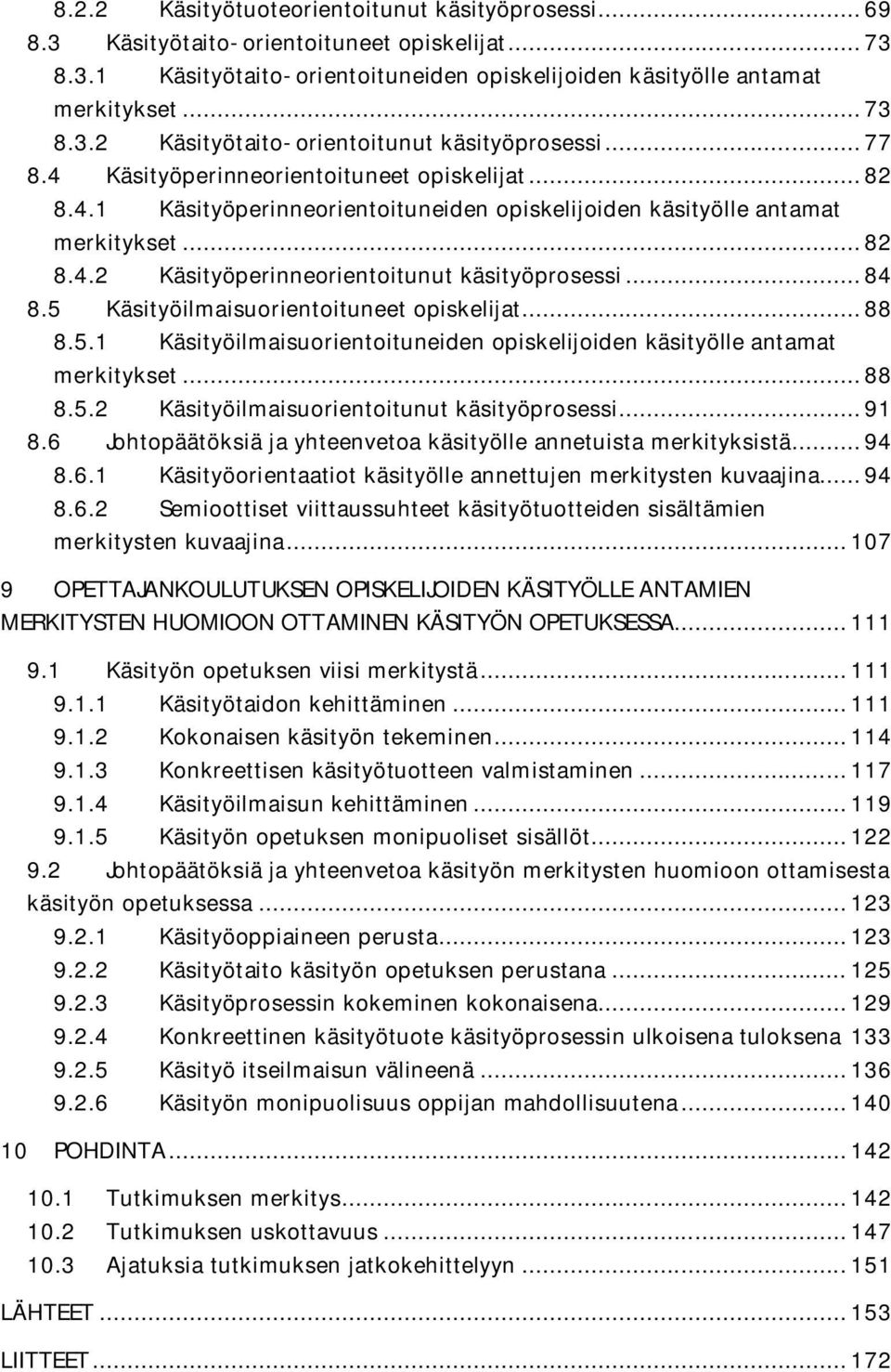 ..84 8.5 Käsityöilmaisuorientoituneet opiskelijat... 88 8.5.1 Käsityöilmaisuorientoituneiden opiskelijoiden käsityölle antamat merkitykset... 88 8.5.2 Käsityöilmaisuorientoitunut käsityöprosessi...91 8.