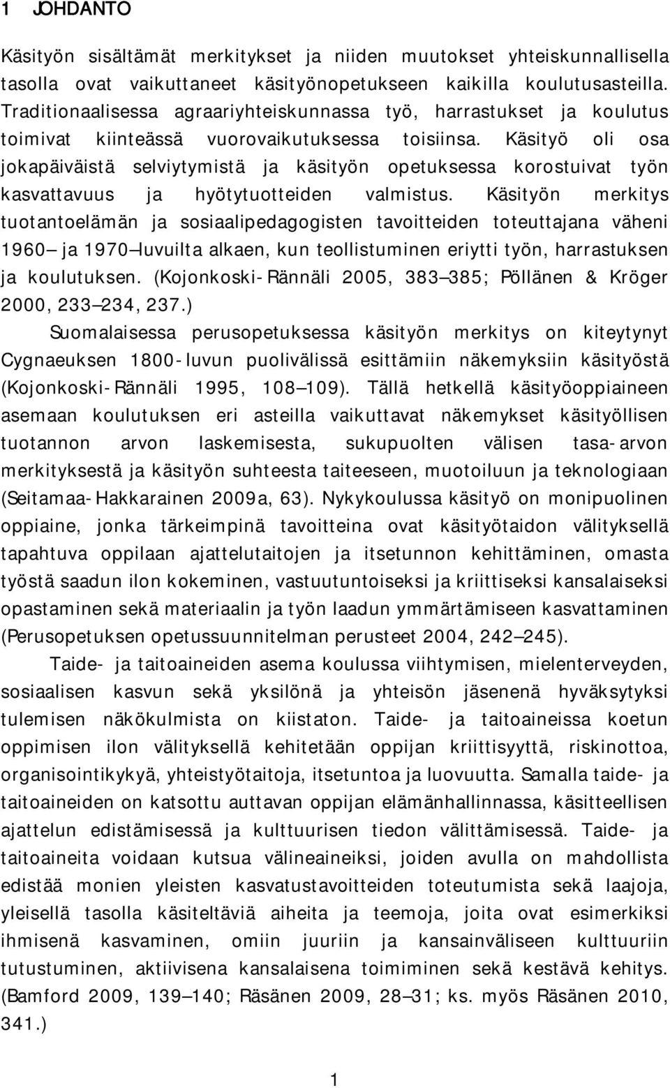 Käsityö oli osa jokapäiväistä selviytymistä ja käsityön opetuksessa korostuivat työn kasvattavuus ja hyötytuotteiden valmistus.