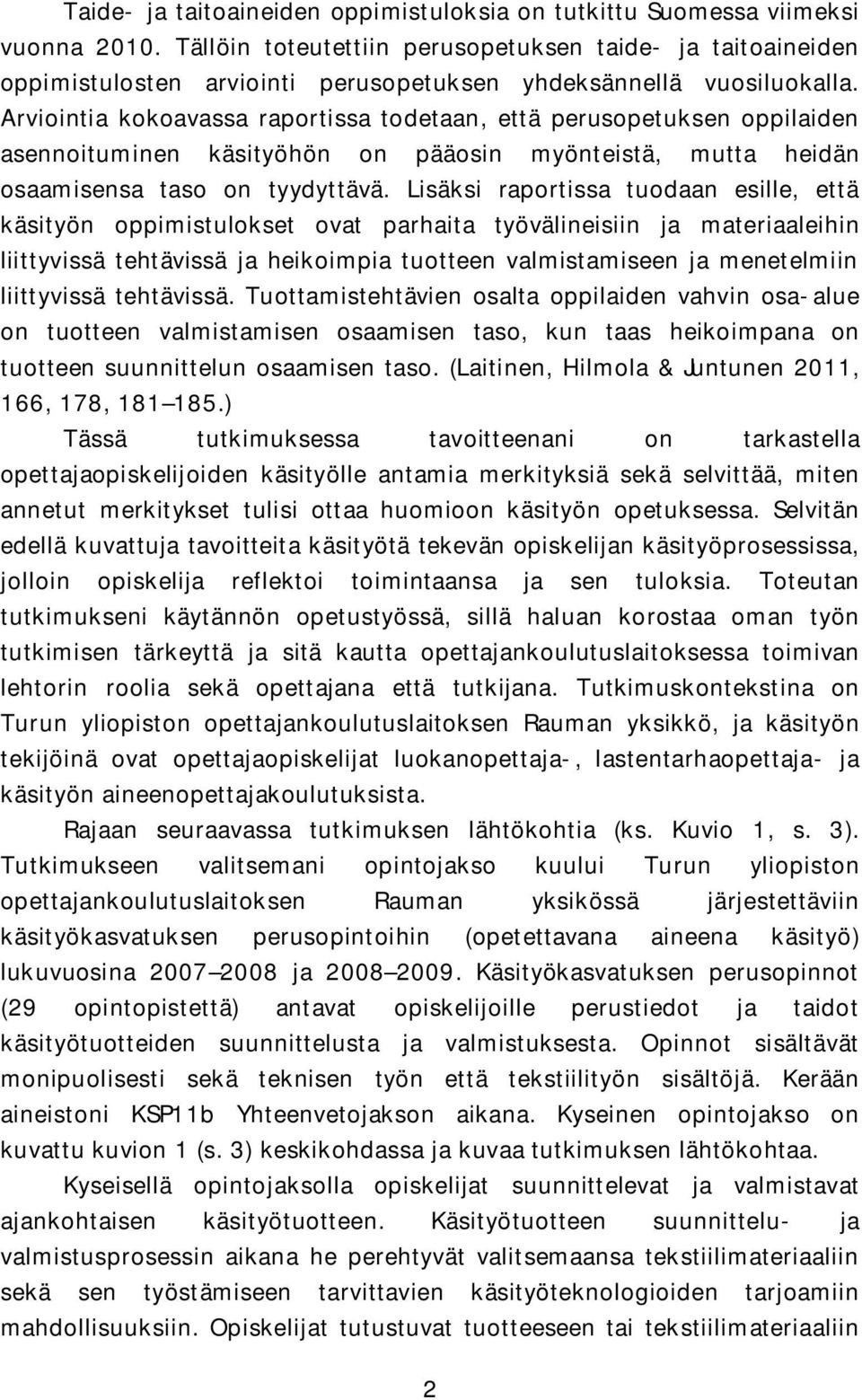 Arviointia kokoavassa raportissa todetaan, että perusopetuksen oppilaiden asennoituminen käsityöhön on pääosin myönteistä, mutta heidän osaamisensa taso on tyydyttävä.