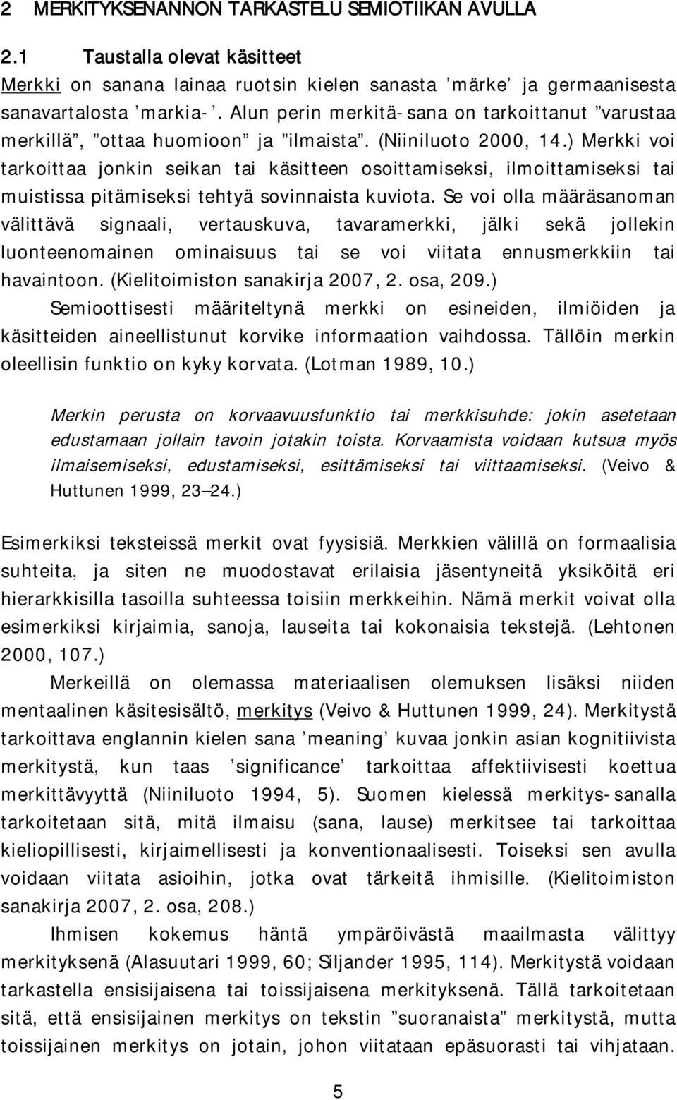 ) Merkki voi tarkoittaa jonkin seikan tai käsitteen osoittamiseksi, ilmoittamiseksi tai muistissa pitämiseksi tehtyä sovinnaista kuviota.