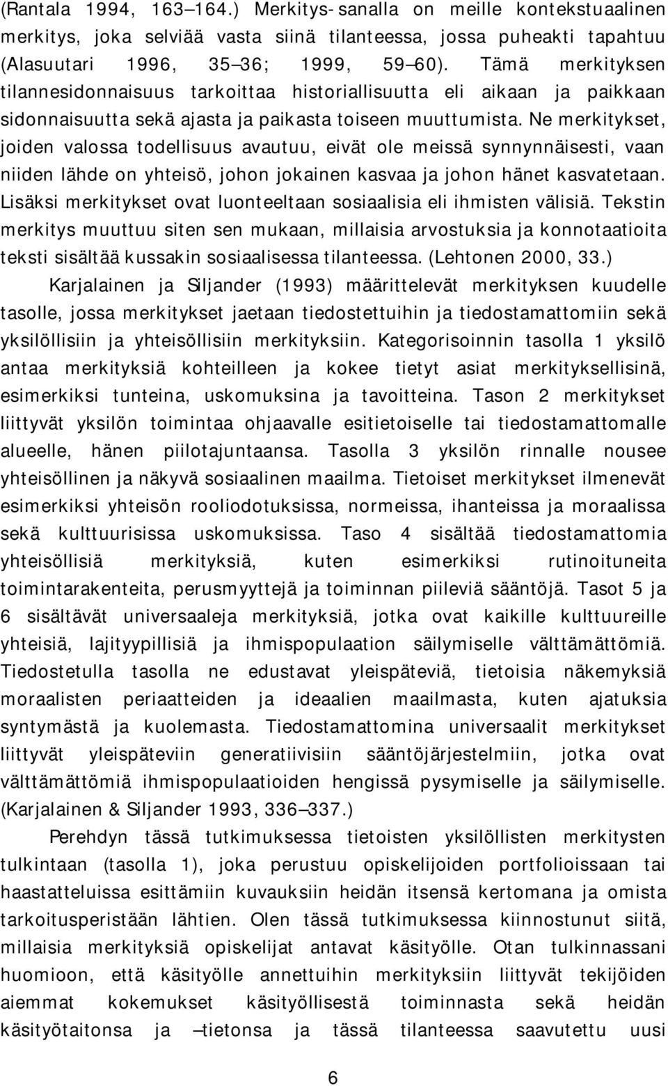 Ne merkitykset, joiden valossa todellisuus avautuu, eivät ole meissä synnynnäisesti, vaan niiden lähde on yhteisö, johon jokainen kasvaa ja johon hänet kasvatetaan.