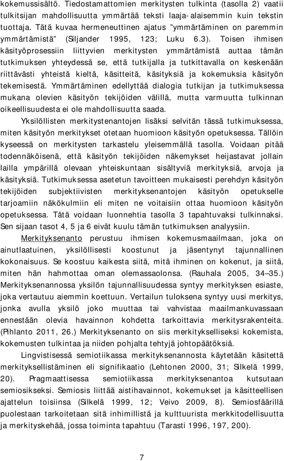 Toisen ihmisen käsityöprosessiin liittyvien merkitysten ymmärtämistä auttaa tämän tutkimuksen yhteydessä se, että tutkijalla ja tutkittavalla on keskenään riittävästi yhteistä kieltä, käsitteitä,