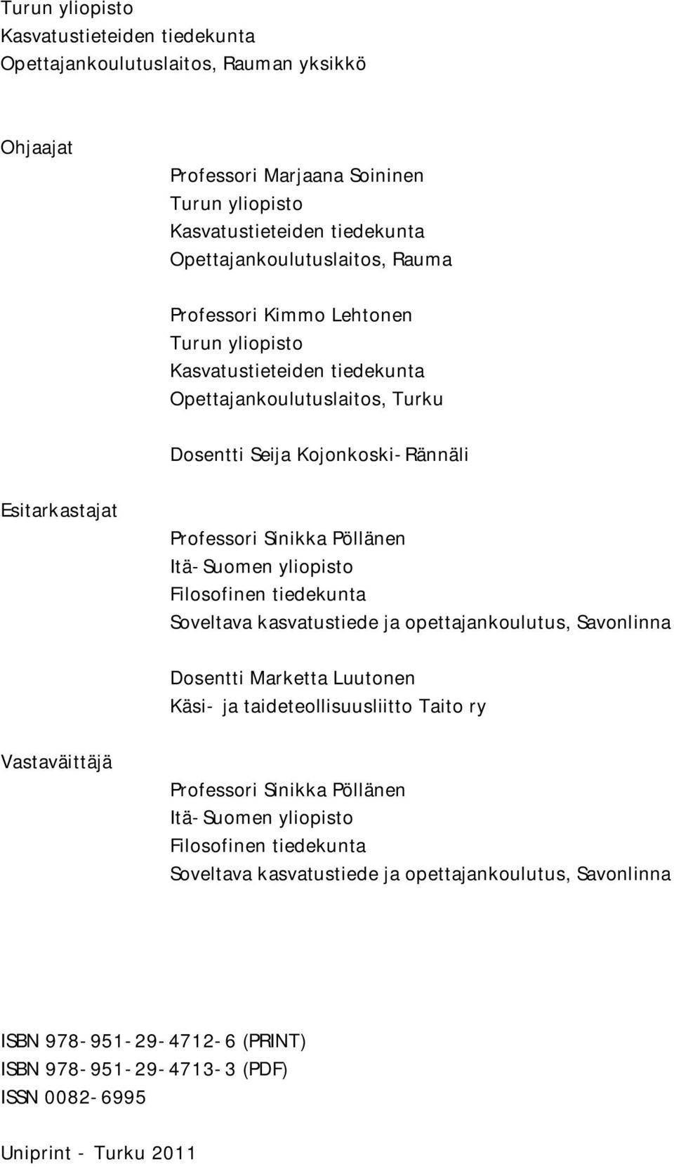 yliopisto Filosofinen tiedekunta Soveltava kasvatustiede ja opettajankoulutus, Savonlinna Dosentti Marketta Luutonen Käsi ja taideteollisuusliitto Taito ry Vastaväittäjä Professori Sinikka