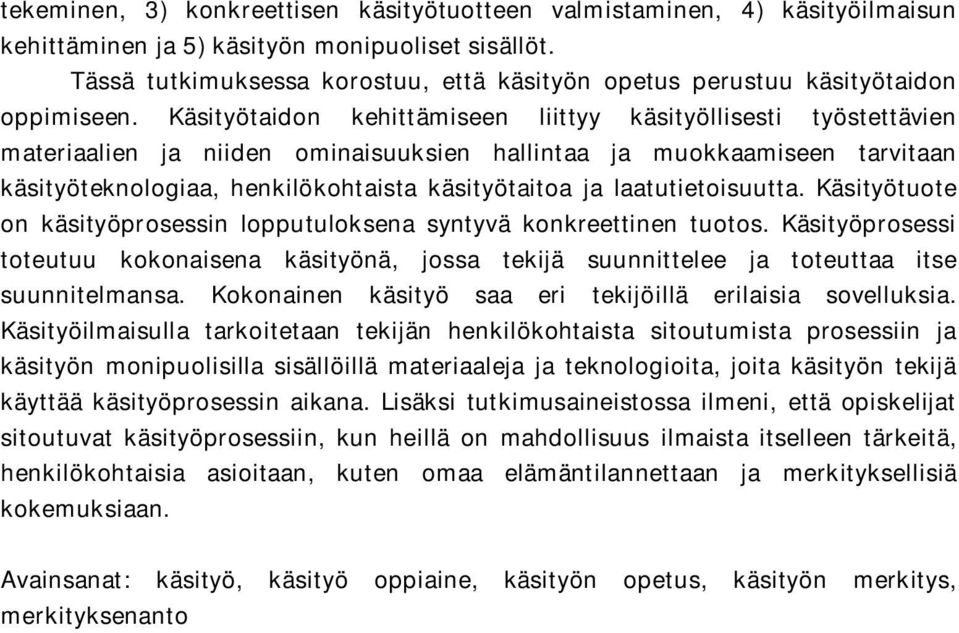 Käsityötaidon kehittämiseen liittyy käsityöllisesti työstettävien materiaalien ja niiden ominaisuuksien hallintaa ja muokkaamiseen tarvitaan käsityöteknologiaa, henkilökohtaista käsityötaitoa ja