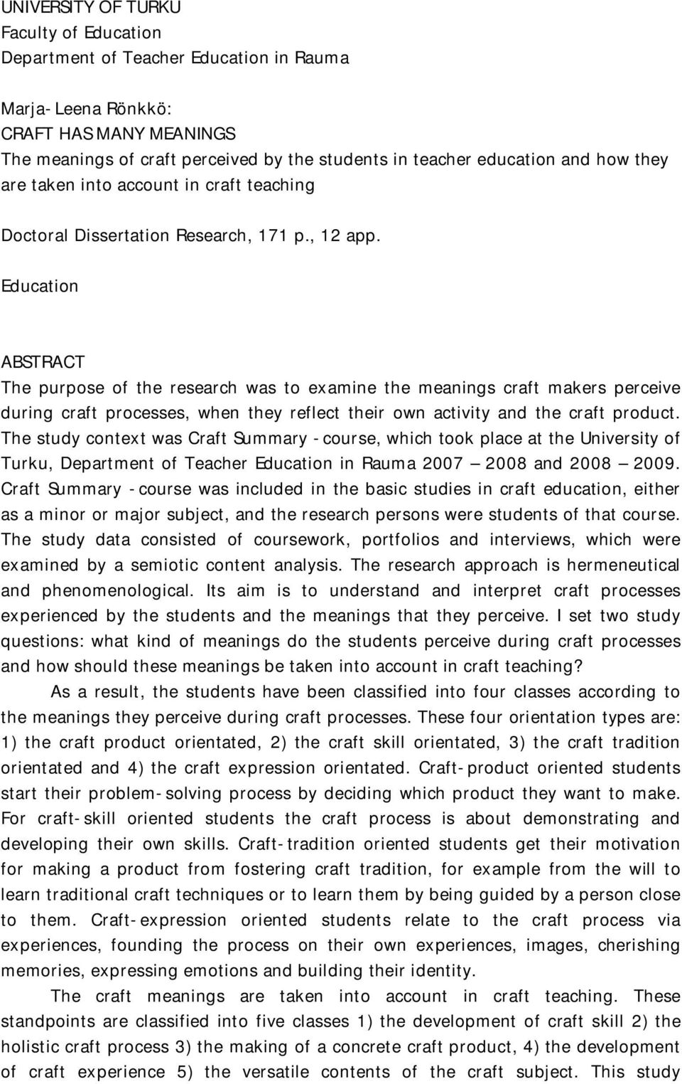 Education ABSTRACT The purpose of the research was to examine the meanings craft makers perceive during craft processes, when they reflect their own activity and the craft product.