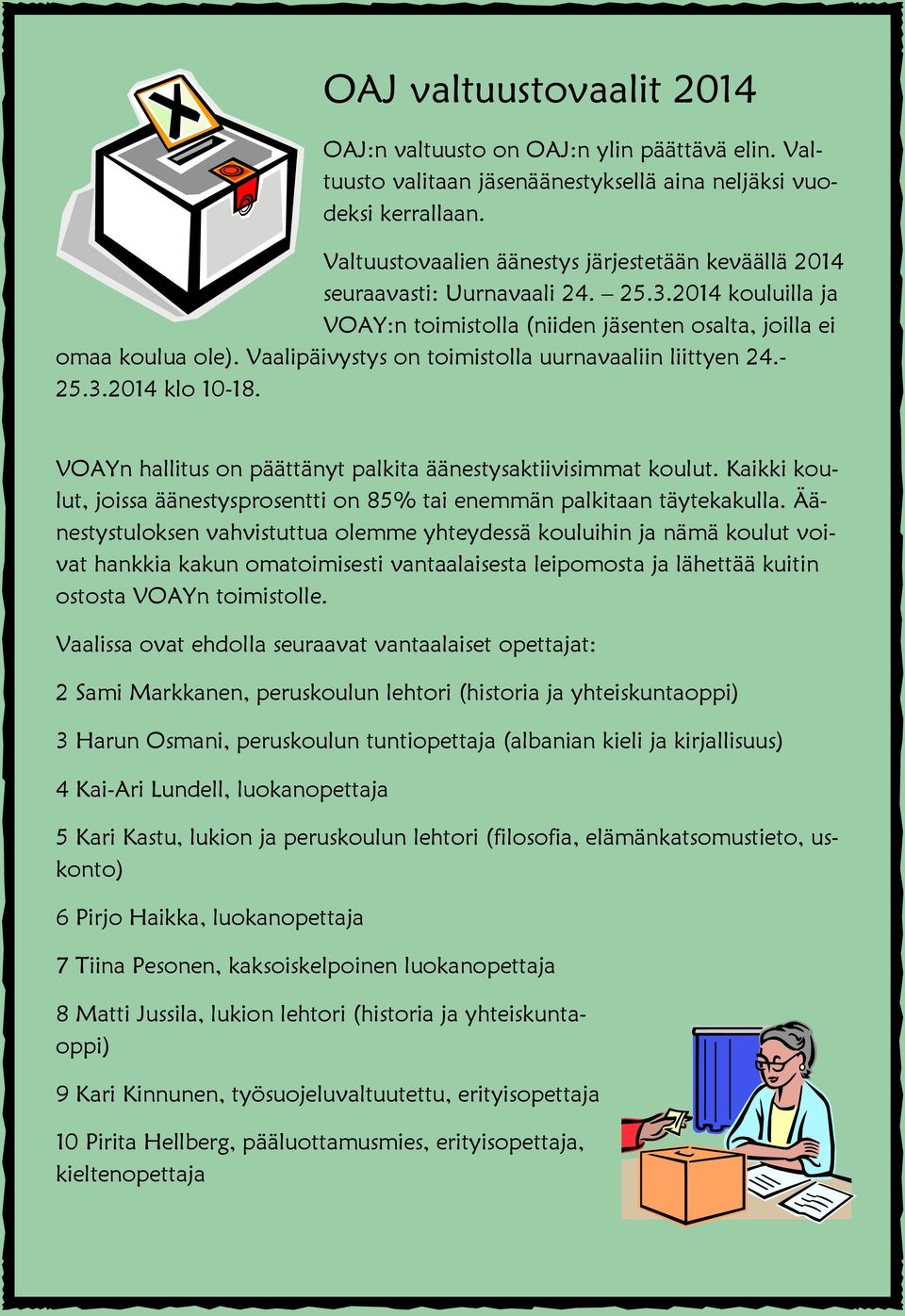 Vaalipäivystys on toimistolla uurnavaaliin liittyen 24.- 25.3.2014 klo 10-18. VOAYn hallitus on päättänyt palkita äänestysaktiivisimmat koulut.