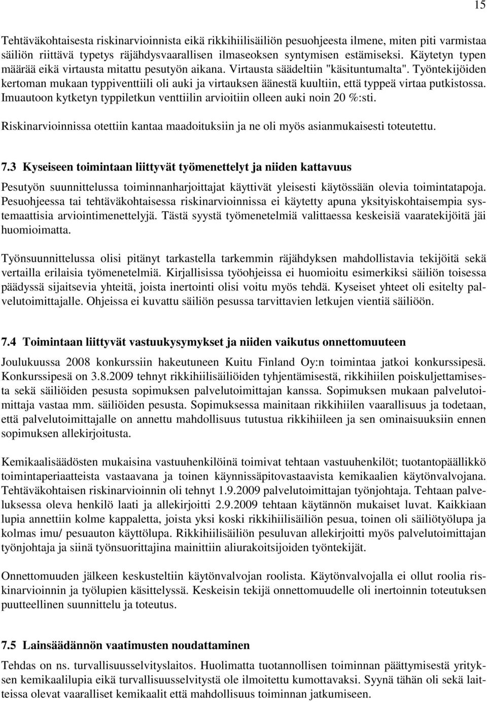 Työntekijöiden kertoman mukaan typpiventtiili oli auki ja virtauksen äänestä kuultiin, että typpeä virtaa putkistossa. Imuautoon kytketyn typpiletkun venttiilin arvioitiin olleen auki noin 20 %:sti.