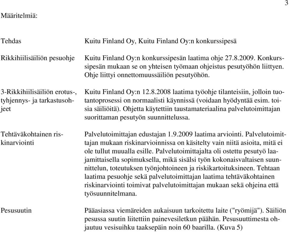 Kuitu Finland Oy:n 12.8.2008 laatima työohje tilanteisiin, jolloin tuotantoprosessi on normaalisti käynnissä (voidaan hyödyntää esim. toisia säiliöitä).