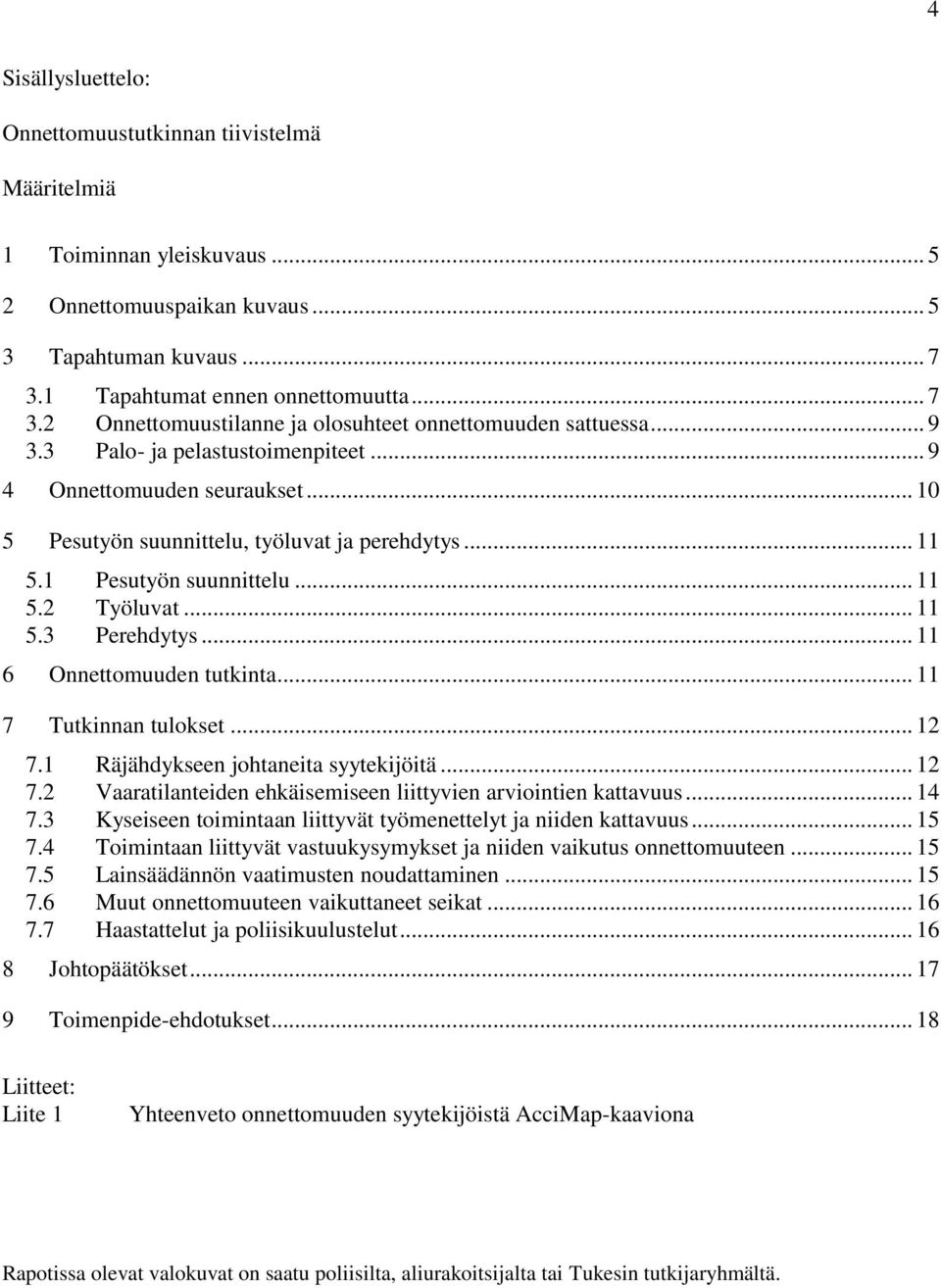 .. 10 5 Pesutyön suunnittelu, työluvat ja perehdytys... 11 5.1 Pesutyön suunnittelu... 11 5.2 Työluvat... 11 5.3 Perehdytys... 11 6 Onnettomuuden tutkinta... 11 7 Tutkinnan tulokset... 12 7.