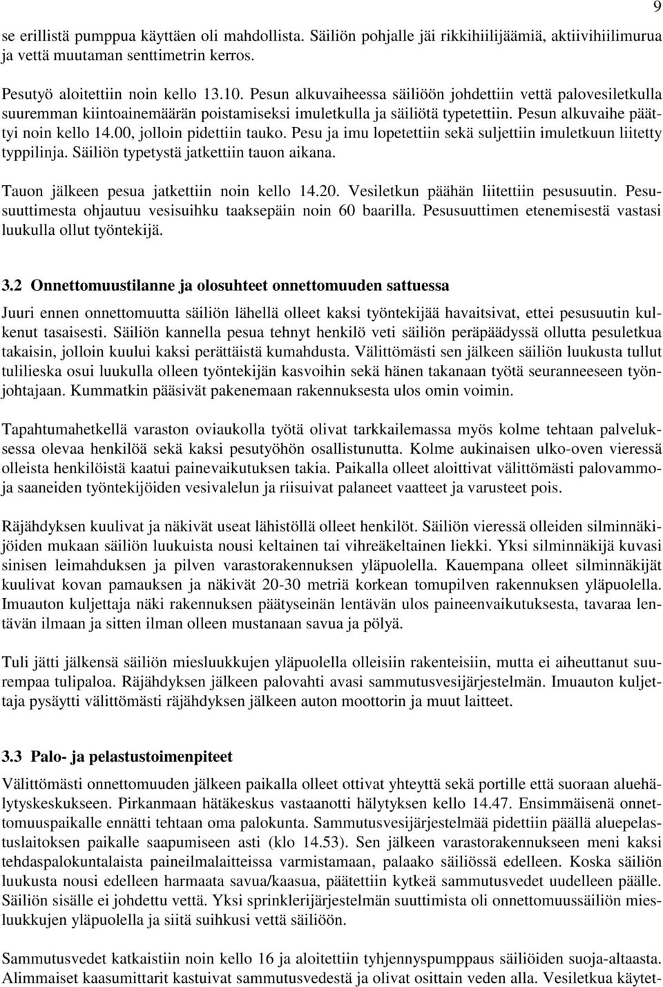 00, jolloin pidettiin tauko. Pesu ja imu lopetettiin sekä suljettiin imuletkuun liitetty typpilinja. Säiliön typetystä jatkettiin tauon aikana. Tauon jälkeen pesua jatkettiin noin kello 14.20.