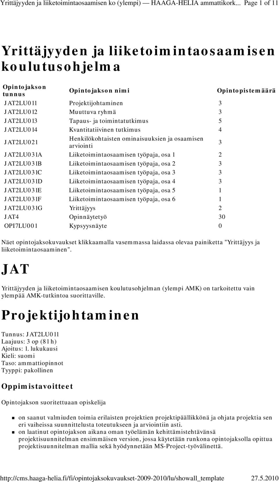 Liiketoimintaosaamisen työpaja, osa 2 3 JAT2LU031C Liiketoimintaosaamisen työpaja, osa 3 3 JAT2LU031D Liiketoimintaosaamisen työpaja, osa 4 3 JAT2LU031E Liiketoimintaosaamisen työpaja, osa 5 1