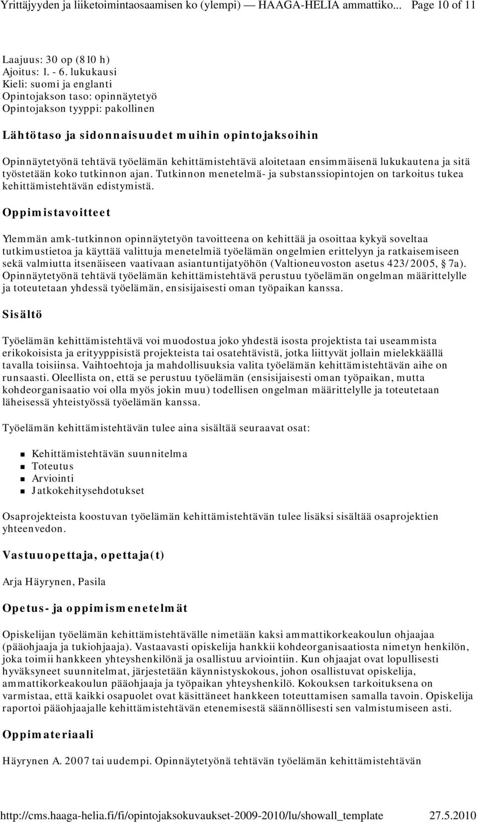 ensimmäisenä lukukautena ja sitä työstetään koko tutkinnon ajan. Tutkinnon menetelmä- ja substanssiopintojen on tarkoitus tukea kehittämistehtävän edistymistä.