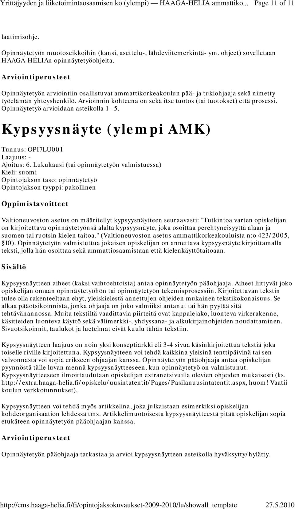 Arvioinnin kohteena on sekä itse tuotos (tai tuotokset) että prosessi. Opinnäytetyö arvioidaan asteikolla 1-5. Kypsyysnäyte (ylempi AMK) Tunnus: OPI7LU001 Laajuus: - Ajoitus: 6.