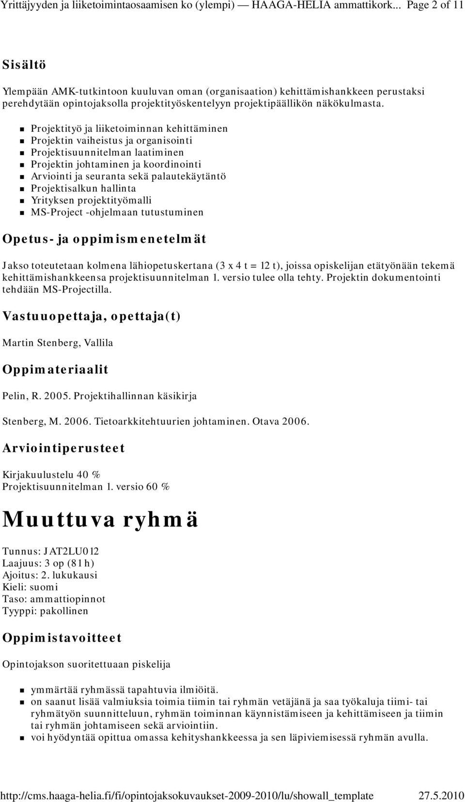 Projektisalkun hallinta Yrityksen projektityömalli MS-Project -ohjelmaan tutustuminen Jakso toteutetaan kolmena lähiopetuskertana (3 x 4 t = 12 t), joissa opiskelijan etätyönään tekemä