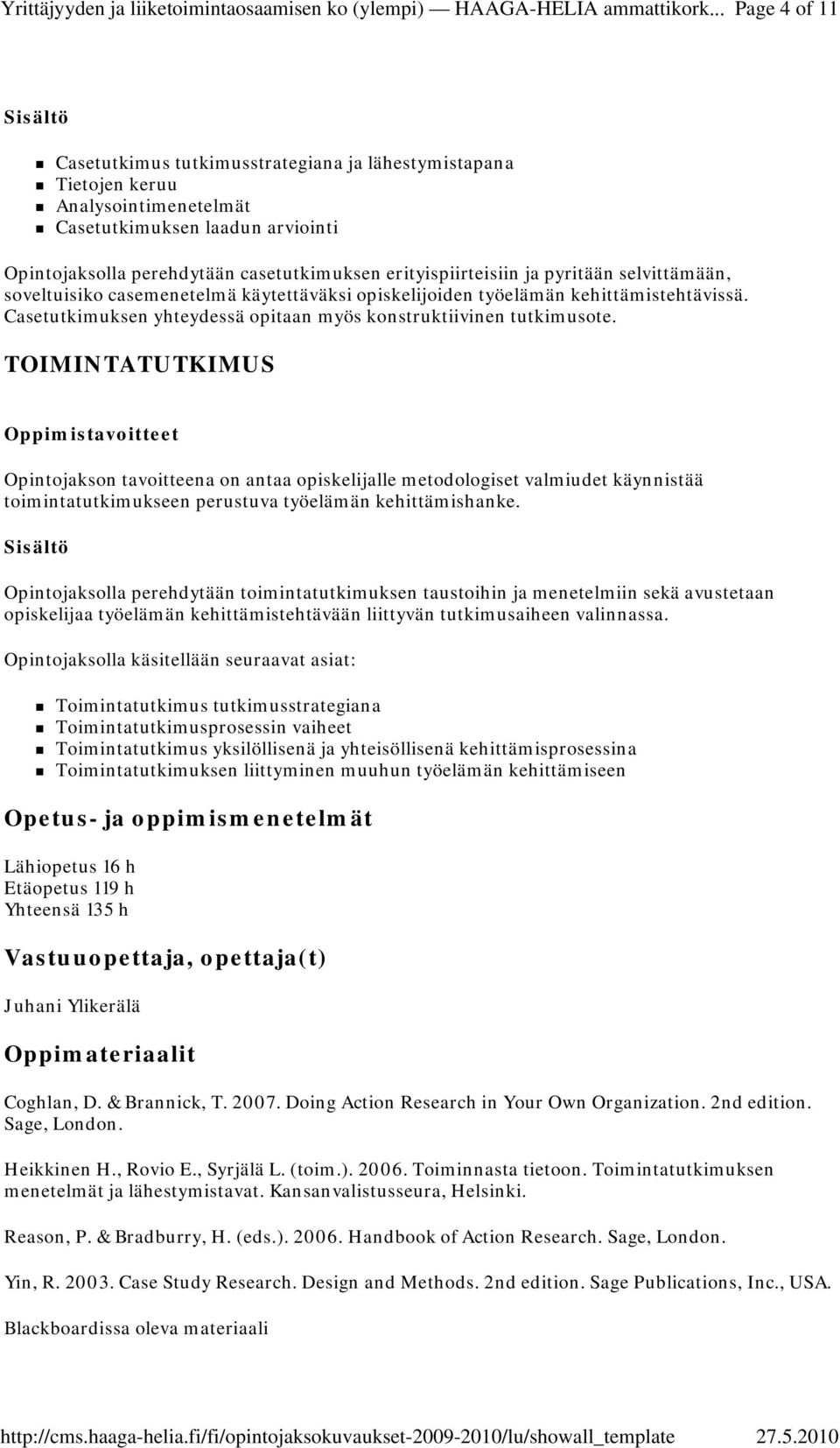 TOIMINTATUTKIMUS Opintojakson tavoitteena on antaa opiskelijalle metodologiset valmiudet käynnistää toimintatutkimukseen perustuva työelämän kehittämishanke.