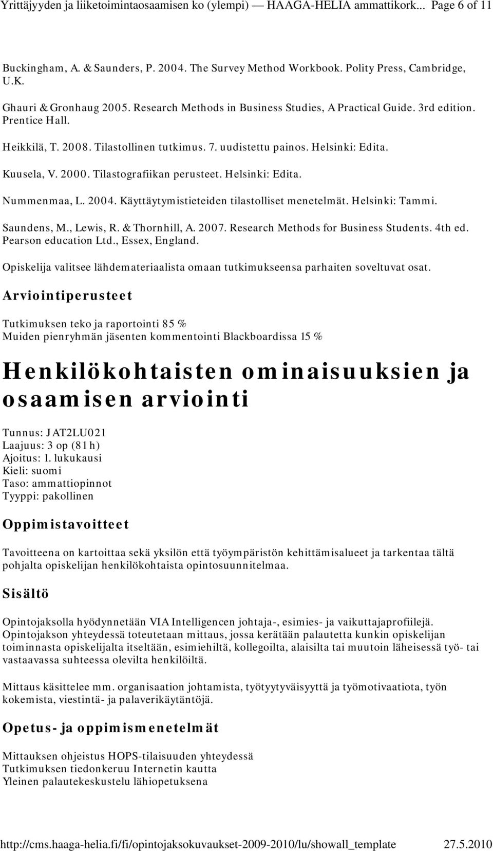 Käyttäytymistieteiden tilastolliset menetelmät. Helsinki: Tammi. Saundens, M., Lewis, R. & Thornhill, A. 2007. Research Methods for Business Students. 4th ed. Pearson education Ltd., Essex, England.