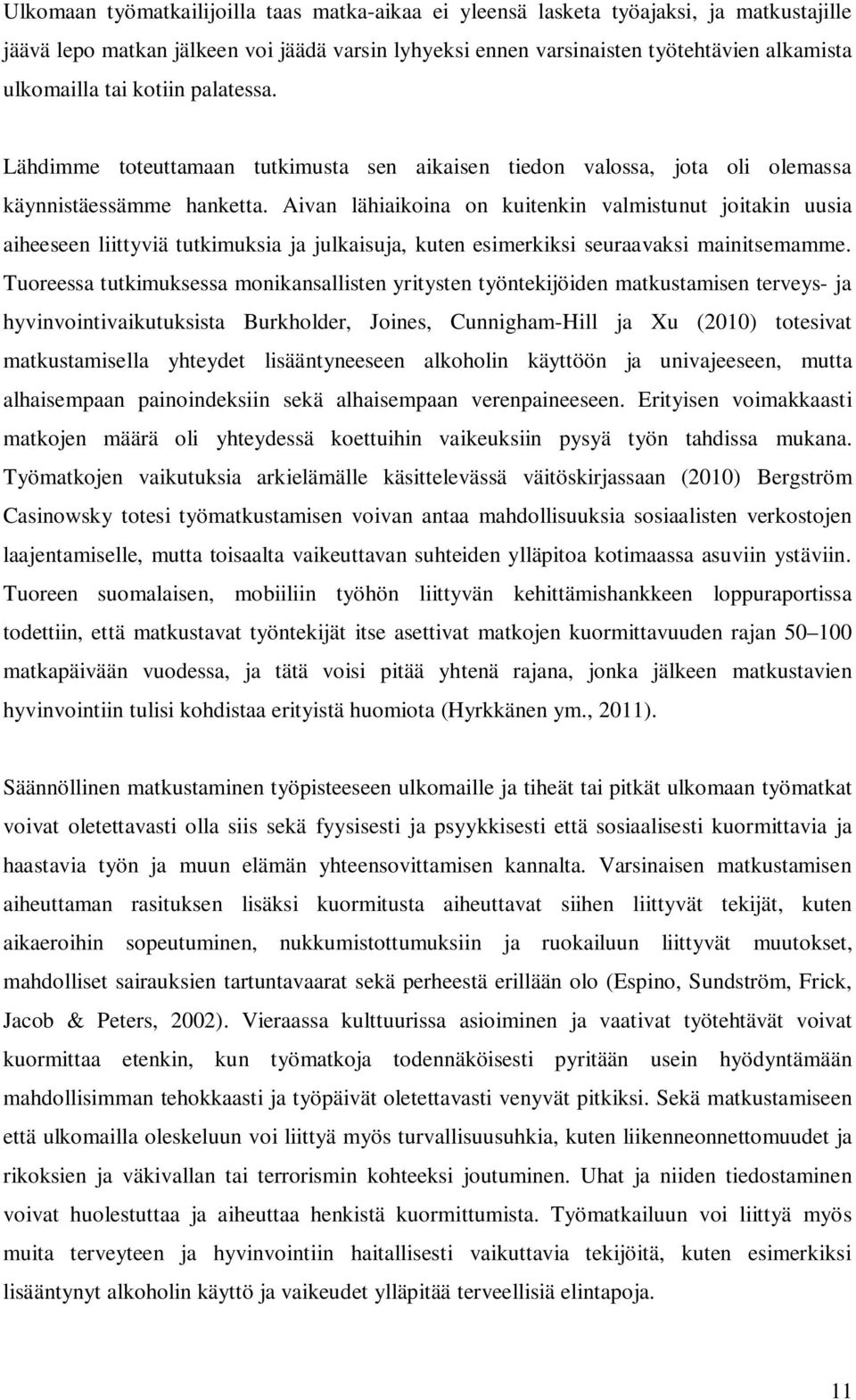 Aivan lähiaikoina on kuitenkin valmistunut joitakin uusia aiheeseen liittyviä tutkimuksia ja julkaisuja, kuten esimerkiksi seuraavaksi mainitsemamme.