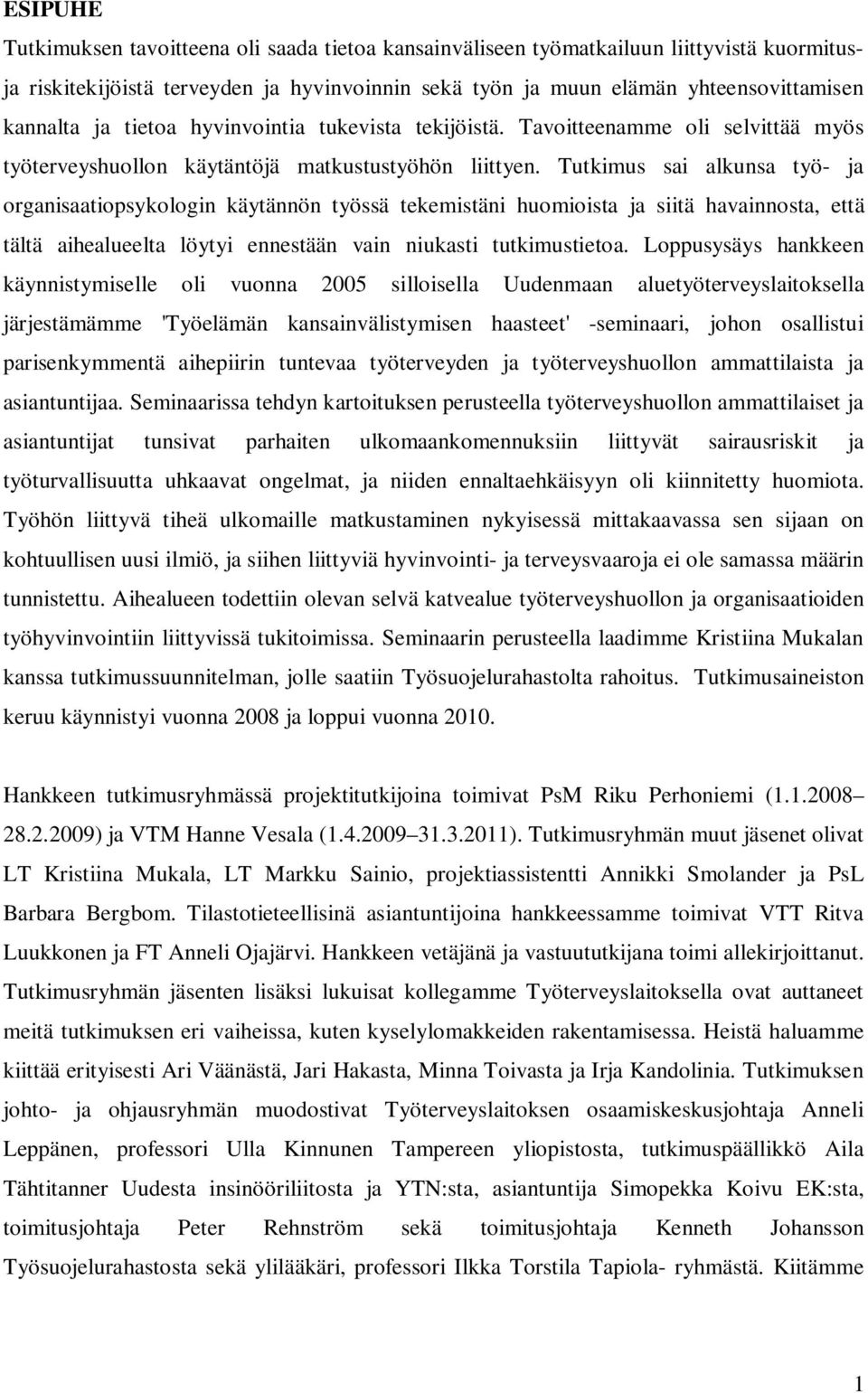 Tutkimus sai alkunsa työ- ja organisaatiopsykologin käytännön työssä tekemistäni huomioista ja siitä havainnosta, että tältä aihealueelta löytyi ennestään vain niukasti tutkimustietoa.