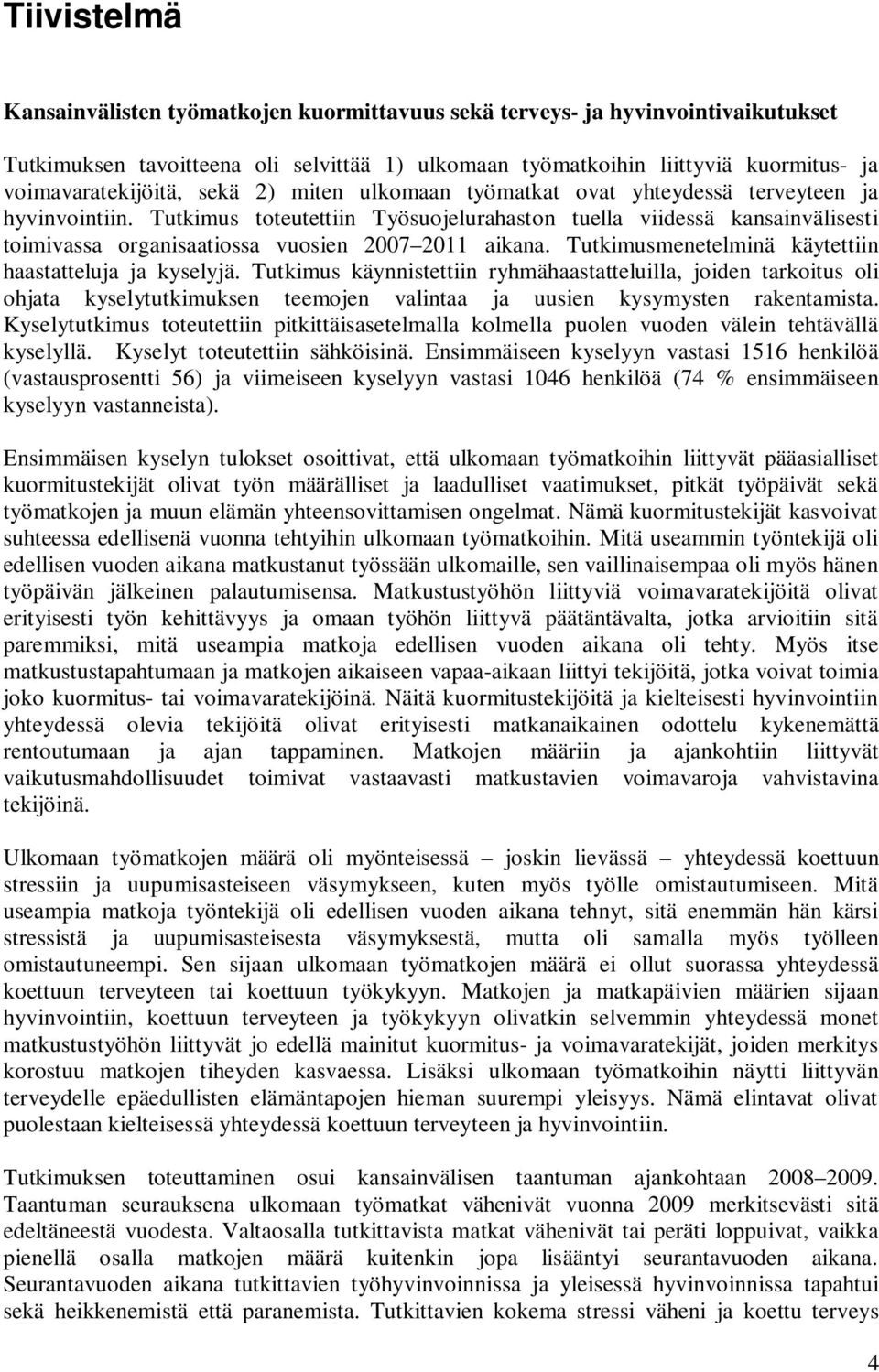 Tutkimus toteutettiin Työsuojelurahaston tuella viidessä kansainvälisesti toimivassa organisaatiossa vuosien 2007 2011 aikana. Tutkimusmenetelminä käytettiin haastatteluja ja kyselyjä.