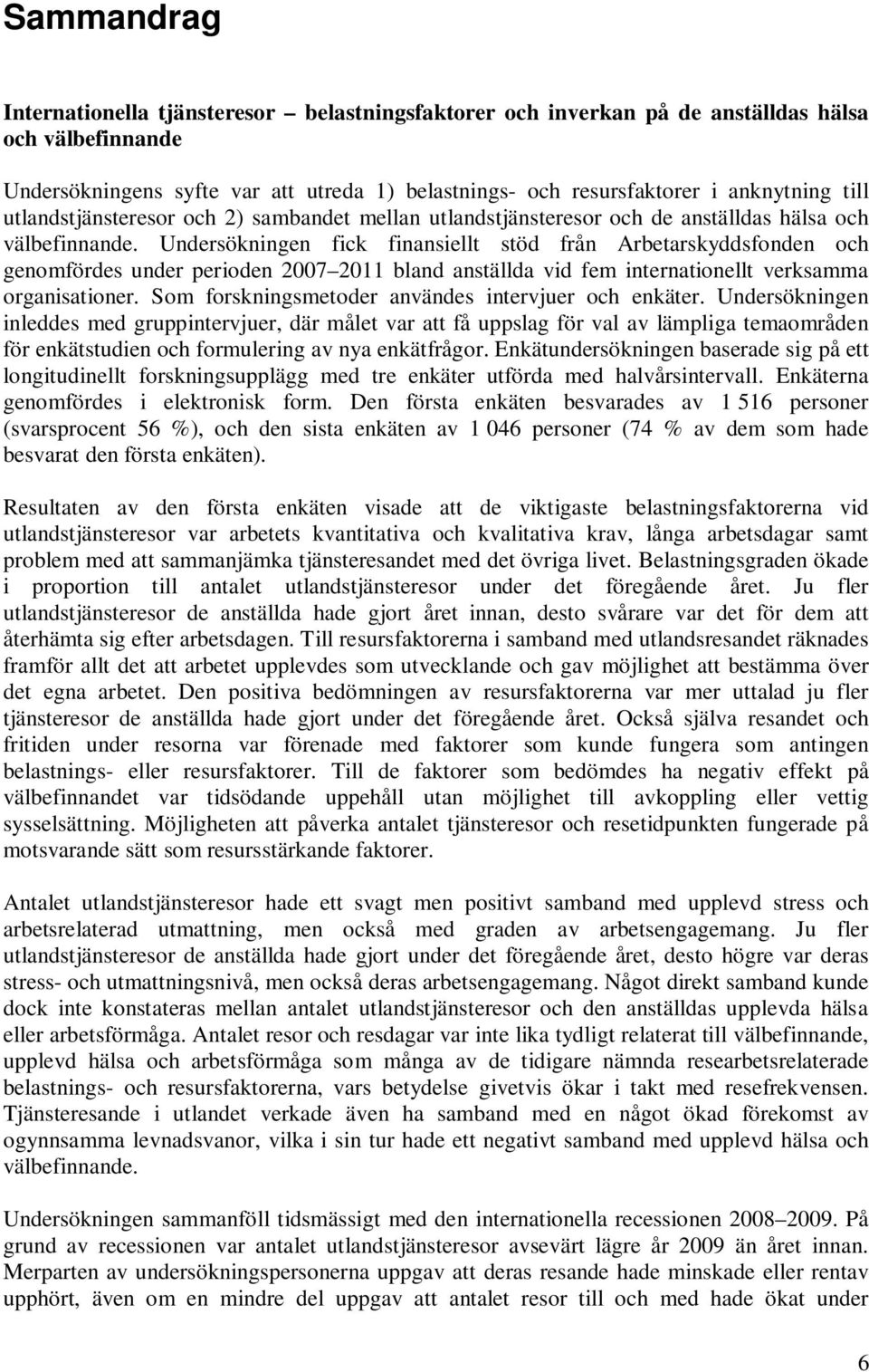 Undersökningen fick finansiellt stöd från Arbetarskyddsfonden och genomfördes under perioden 2007 2011 bland anställda vid fem internationellt verksamma organisationer.