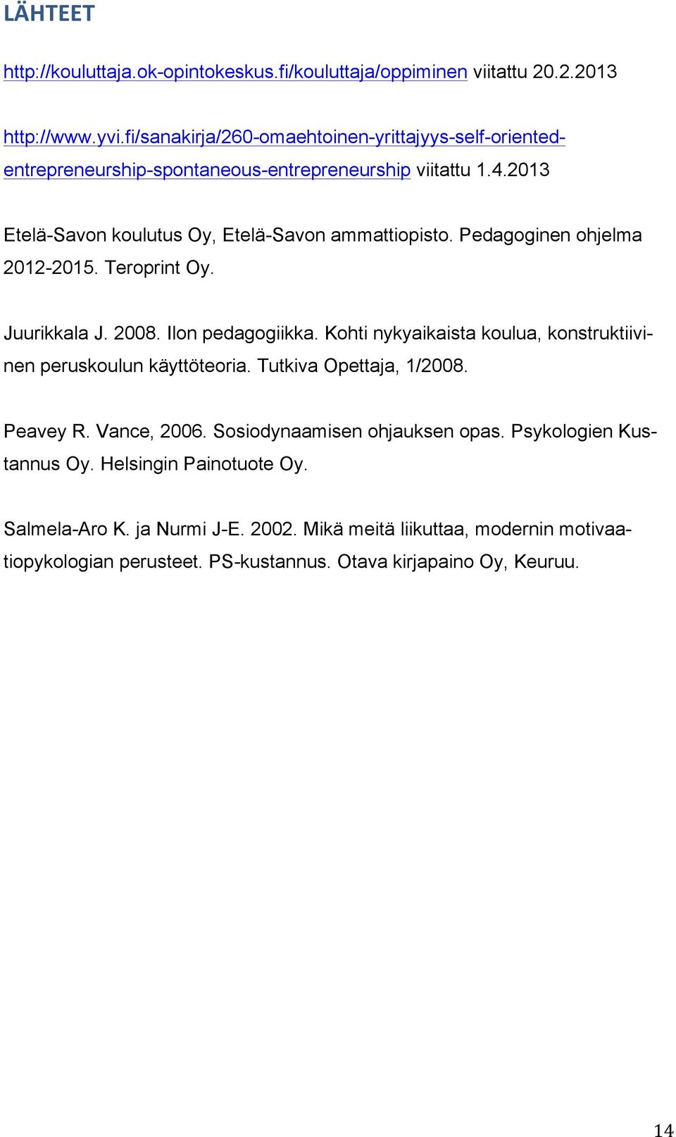 Pedagoginen ohjelma 2012-2015. Teroprint Oy. Juurikkala J. 2008. Ilon pedagogiikka. Kohti nykyaikaista koulua, konstruktiivinen peruskoulun käyttöteoria.