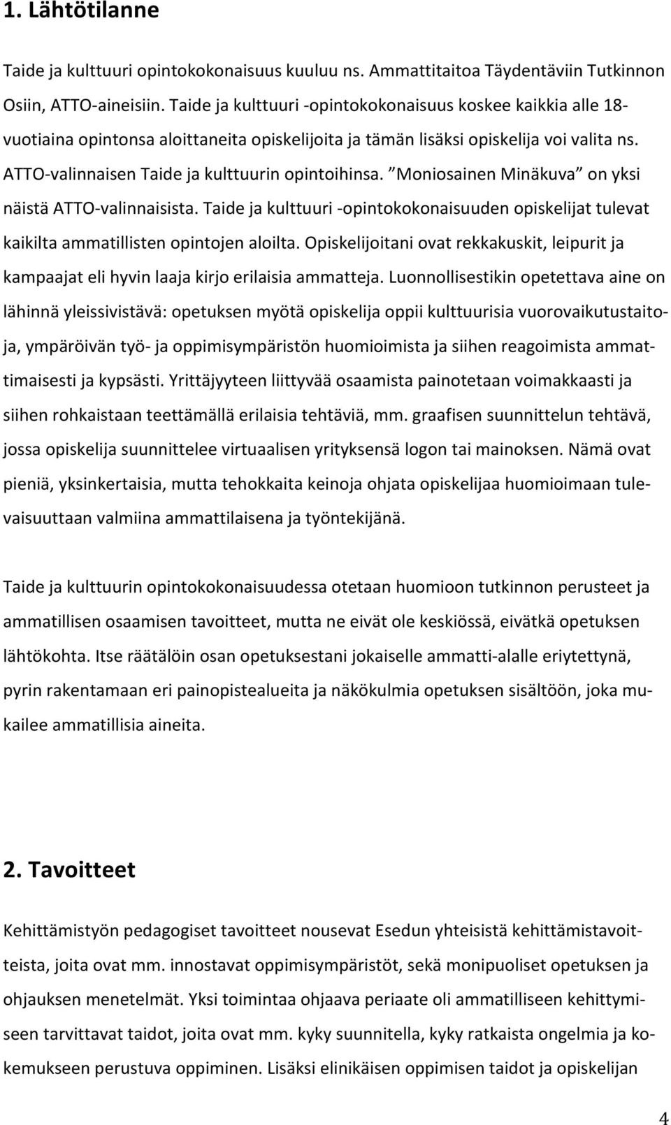 ATTO- valinnaisen Taide ja kulttuurin opintoihinsa. Moniosainen Minäkuva on yksi näistä ATTO- valinnaisista.