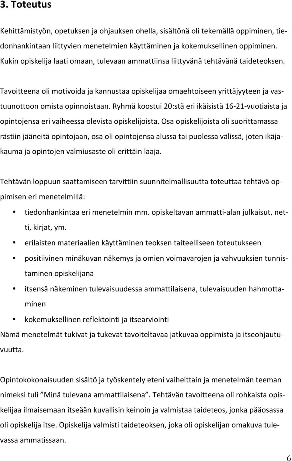 Tavoitteena oli motivoida ja kannustaa opiskelijaa omaehtoiseen yrittäjyyteen ja vas- tuunottoon omista opinnoistaan.