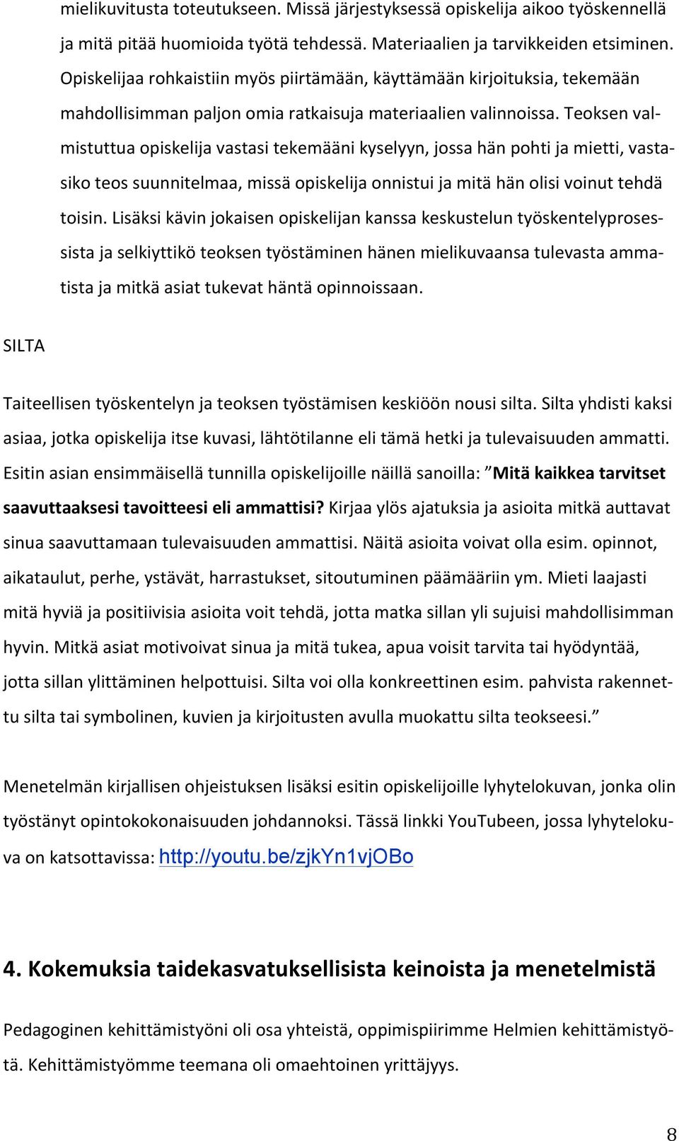 Teoksen val- mistuttua opiskelija vastasi tekemääni kyselyyn, jossa hän pohti ja mietti, vasta- siko teos suunnitelmaa, missä opiskelija onnistui ja mitä hän olisi voinut tehdä toisin.