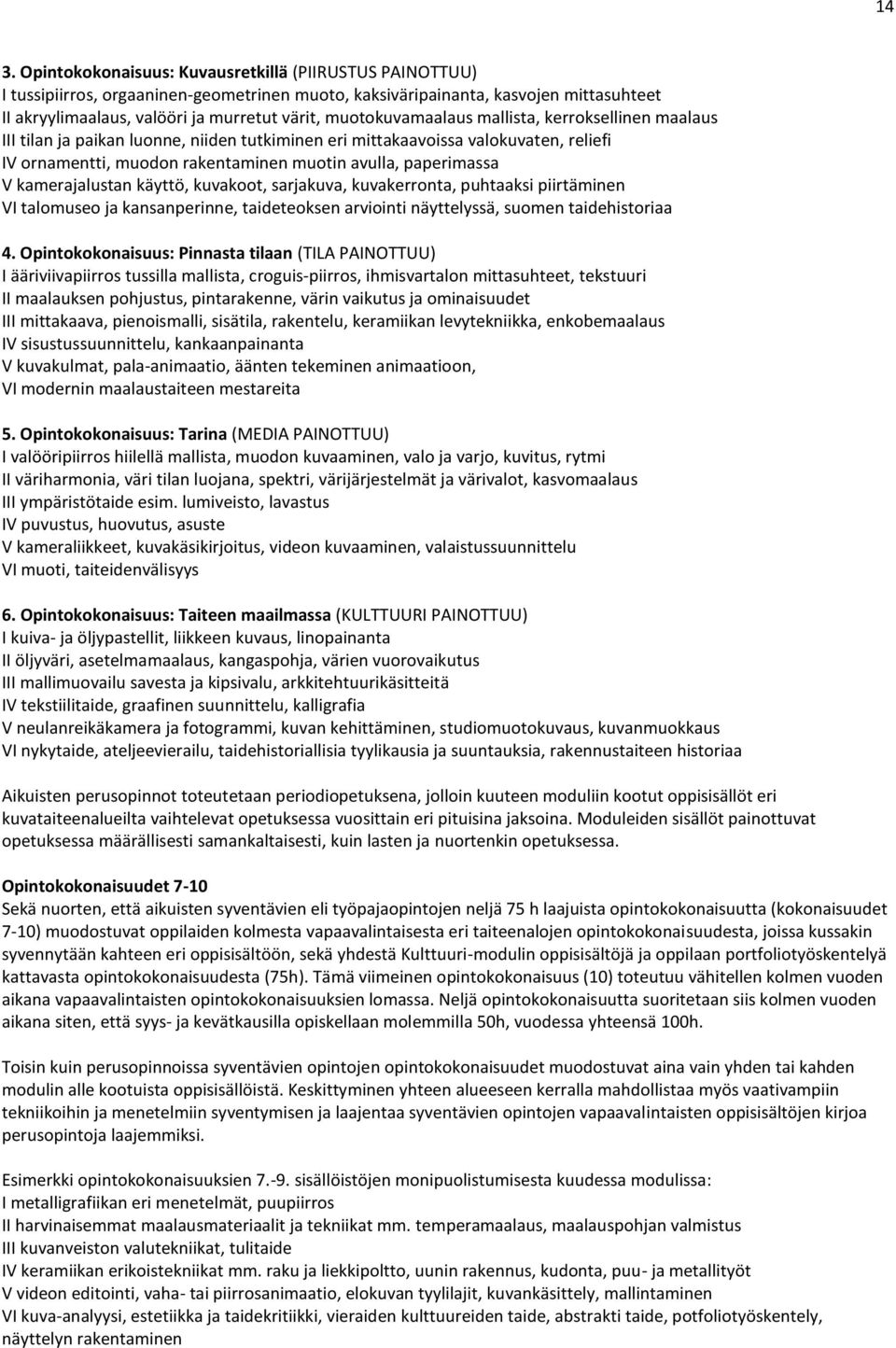 kamerajalustan käyttö, kuvakoot, sarjakuva, kuvakerronta, puhtaaksi piirtäminen VI talomuseo ja kansanperinne, taideteoksen arviointi näyttelyssä, suomen taidehistoriaa 4.