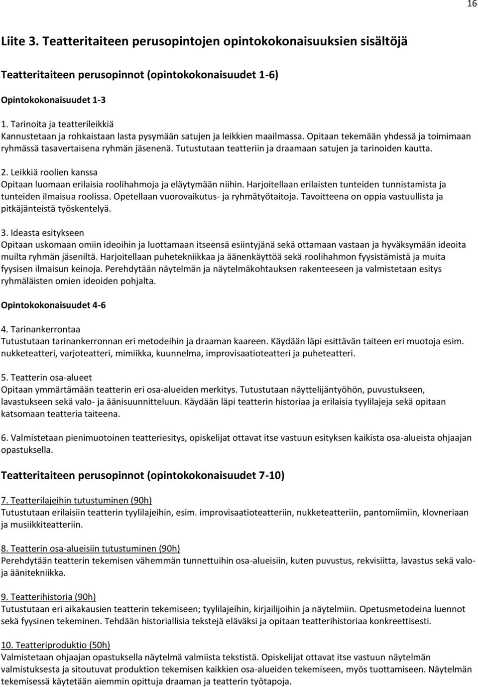 Tutustutaan teatteriin ja draamaan satujen ja tarinoiden kautta. 2. Leikkiä roolien kanssa Opitaan luomaan erilaisia roolihahmoja ja eläytymään niihin.