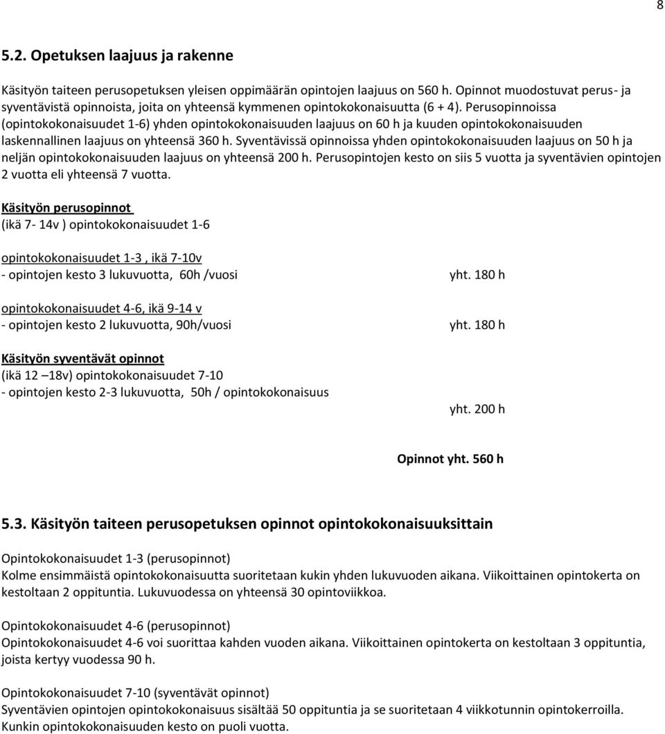 Perusopinnoissa (opintokokonaisuudet 1-6) yhden opintokokonaisuuden laajuus on 60 h ja kuuden opintokokonaisuuden laskennallinen laajuus on yhteensä 360 h.