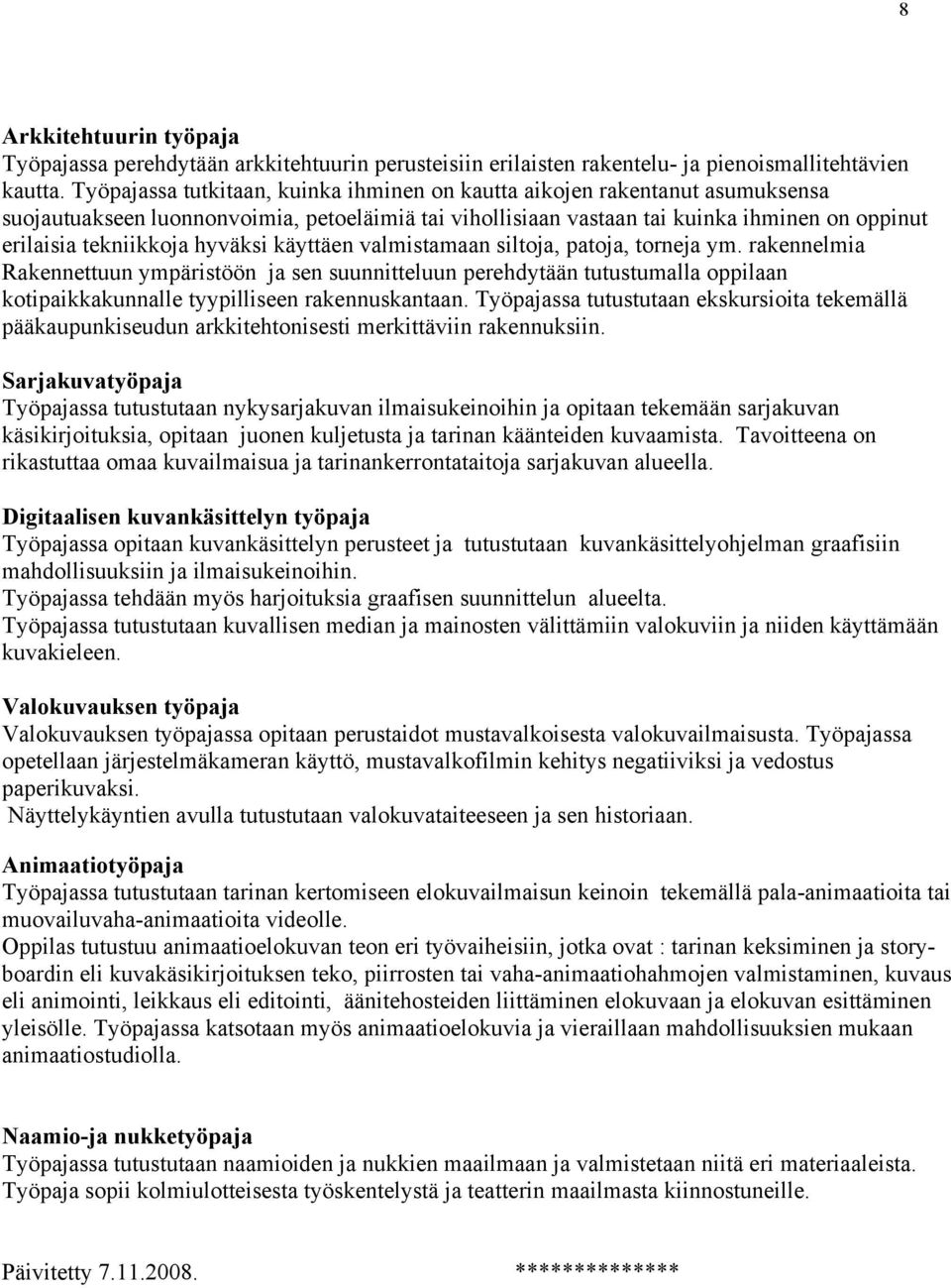 hyväksi käyttäen valmistamaan siltoja, patoja, torneja ym. rakennelmia Rakennettuun ympäristöön ja sen suunnitteluun perehdytään tutustumalla oppilaan kotipaikkakunnalle tyypilliseen rakennuskantaan.