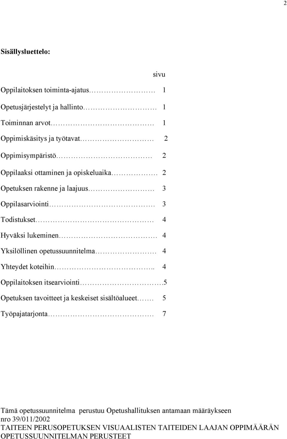 4 Yksilöllinen opetussuunnitelma. 4 Yhteydet koteihin.. 4 Oppilaitoksen itsearviointi.5 Opetuksen tavoitteet ja keskeiset sisältöalueet.