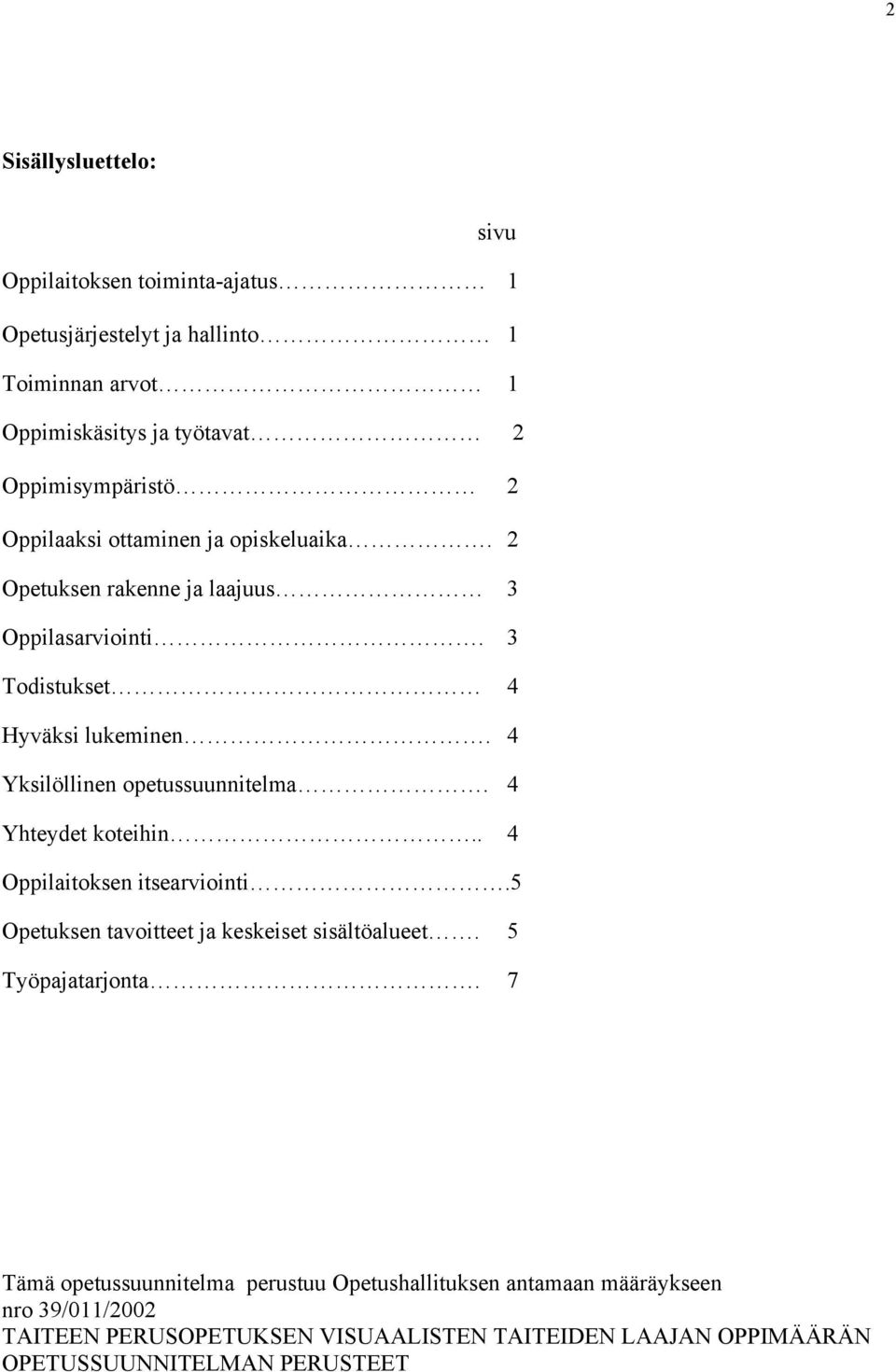 4 Yksilöllinen opetussuunnitelma. 4 Yhteydet koteihin.. 4 Oppilaitoksen itsearviointi.5 Opetuksen tavoitteet ja keskeiset sisältöalueet.