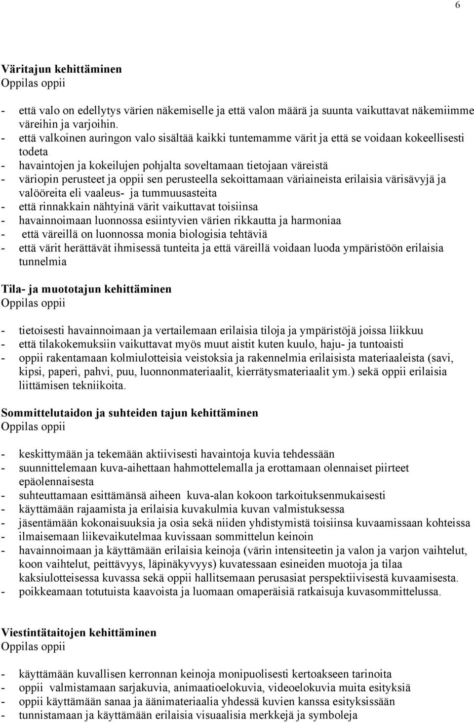 oppii sen perusteella sekoittamaan väriaineista erilaisia värisävyjä ja valööreita eli vaaleus- ja tummuusasteita - että rinnakkain nähtyinä värit vaikuttavat toisiinsa - havainnoimaan luonnossa