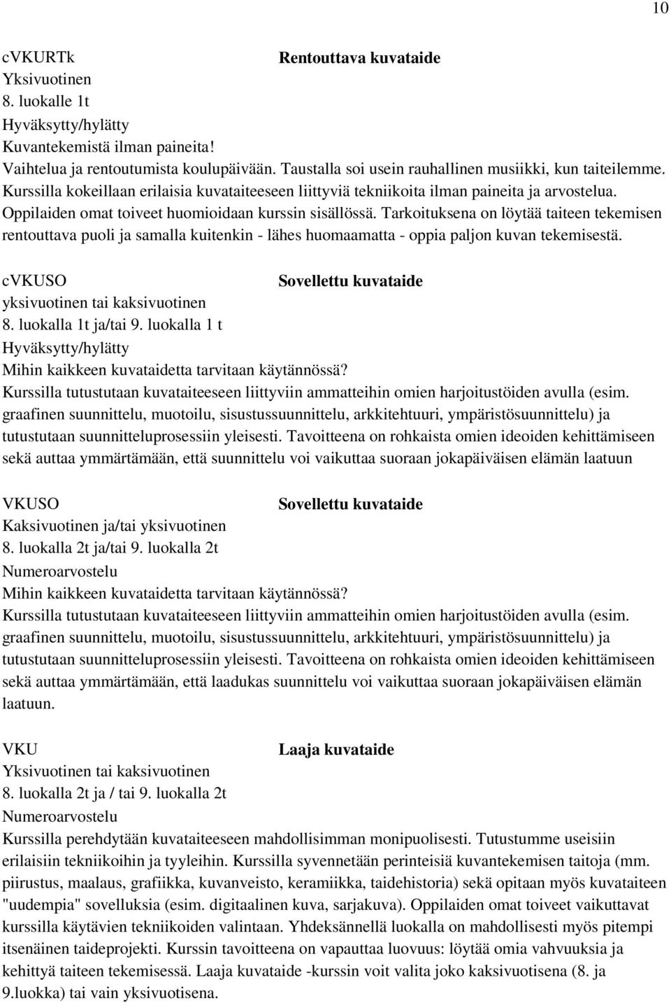 Tarkoituksena on löytää taiteen tekemisen rentouttava puoli ja samalla kuitenkin - lähes huomaamatta - oppia paljon kuvan tekemisestä. cvkuso Sovellettu kuvataide yksivuotinen tai kaksivuotinen 8.