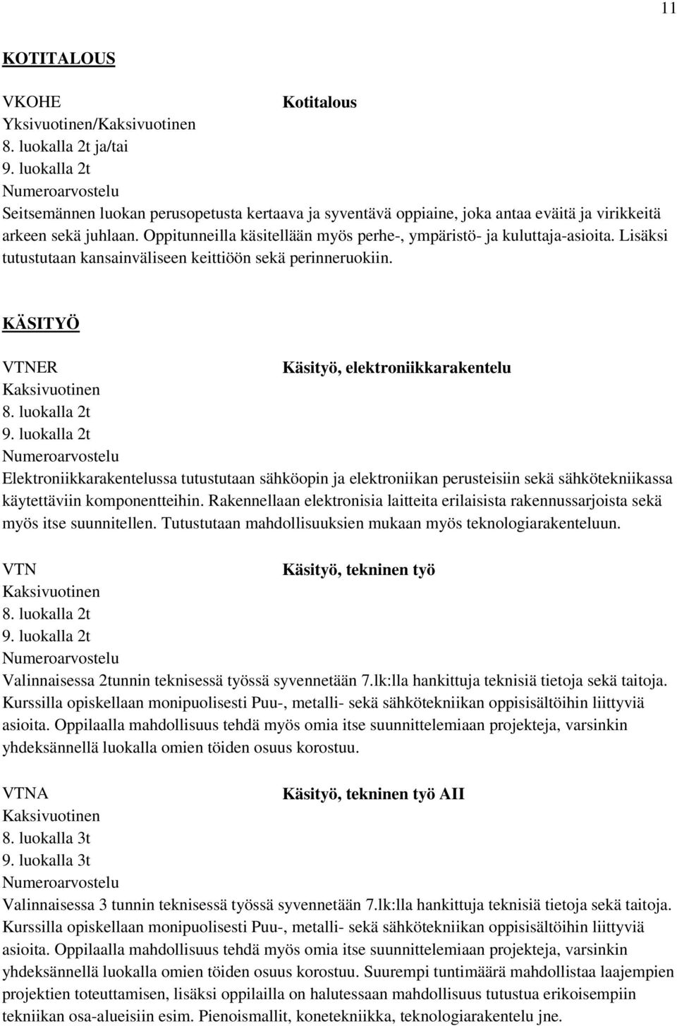 KÄSITYÖ VTNER Käsityö, elektroniikkarakentelu Kaksivuotinen Elektroniikkarakentelussa tutustutaan sähköopin ja elektroniikan perusteisiin sekä sähkötekniikassa käytettäviin komponentteihin.