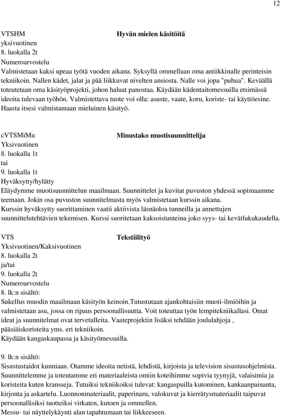 Käydään kädentaitomessuilla etsimässä ideoita tulevaan työhön. Valmistettava tuote voi olla: asuste, vaate, koru, koriste- tai käyttöesine. Haasta itsesi valmistamaan mieluinen käsityö.