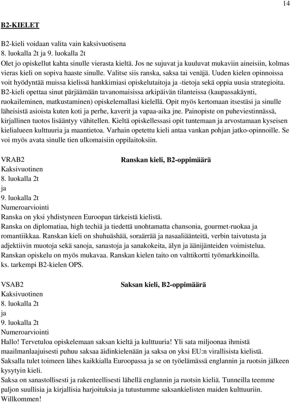 Uuden kielen opinnoissa voit hyödyntää muissa kielissä hankkimiasi opiskelutaitoja ja -tietoja sekä oppia uusia strategioita.