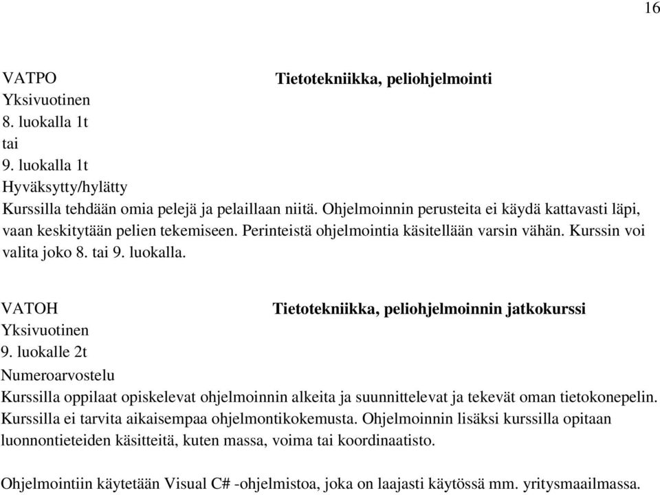 luokalla. VATOH Tietotekniikka, peliohjelmoinnin jatkokurssi 9. luokalle 2t Kurssilla oppilaat opiskelevat ohjelmoinnin alkeita ja suunnittelevat ja tekevät oman tietokonepelin.