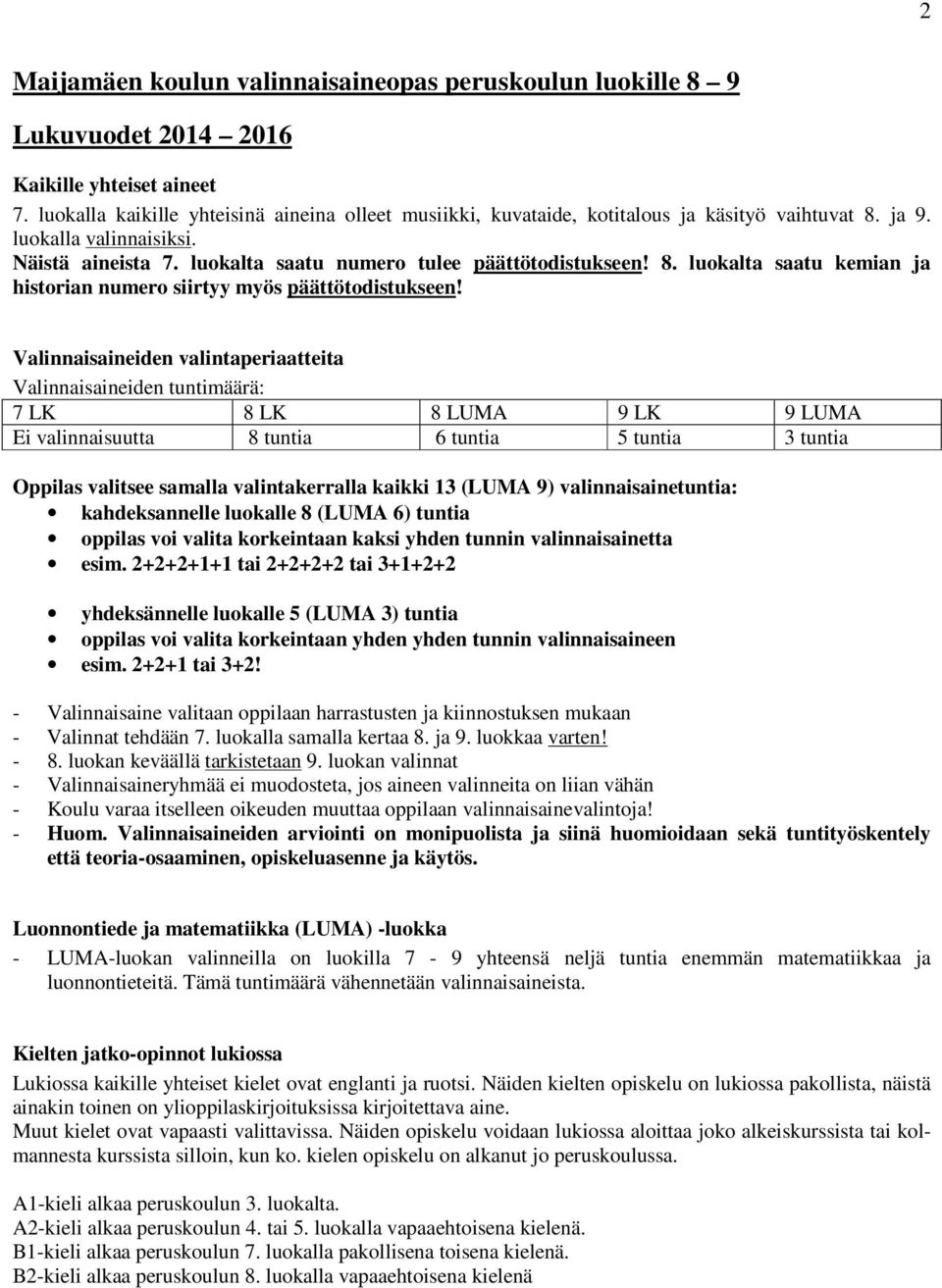 Valinnaisaineiden valintaperiaatteita Valinnaisaineiden tuntimäärä: 7 LK 8 LK 8 LUMA 9 LK 9 LUMA Ei valinnaisuutta 8 tuntia 6 tuntia 5 tuntia 3 tuntia Oppilas valitsee samalla valintakerralla kaikki