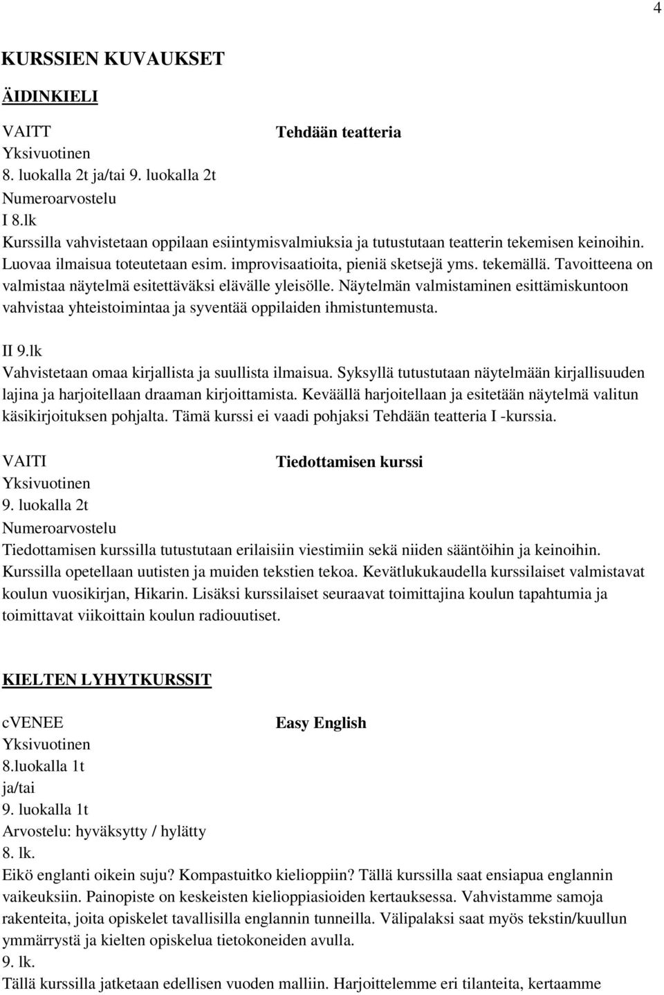 Näytelmän valmistaminen esittämiskuntoon vahvistaa yhteistoimintaa ja syventää oppilaiden ihmistuntemusta. II 9.lk Vahvistetaan omaa kirjallista ja suullista ilmaisua.