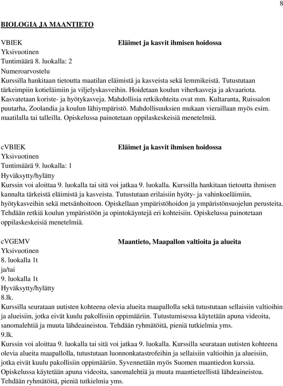 Kultaranta, Ruissalon puutarha, Zoolandia ja koulun lähiympäristö. Mahdollisuuksien mukaan vieraillaan myös esim. maatilalla tai talleilla. Opiskelussa painotetaan oppilaskeskeisiä menetelmiä.