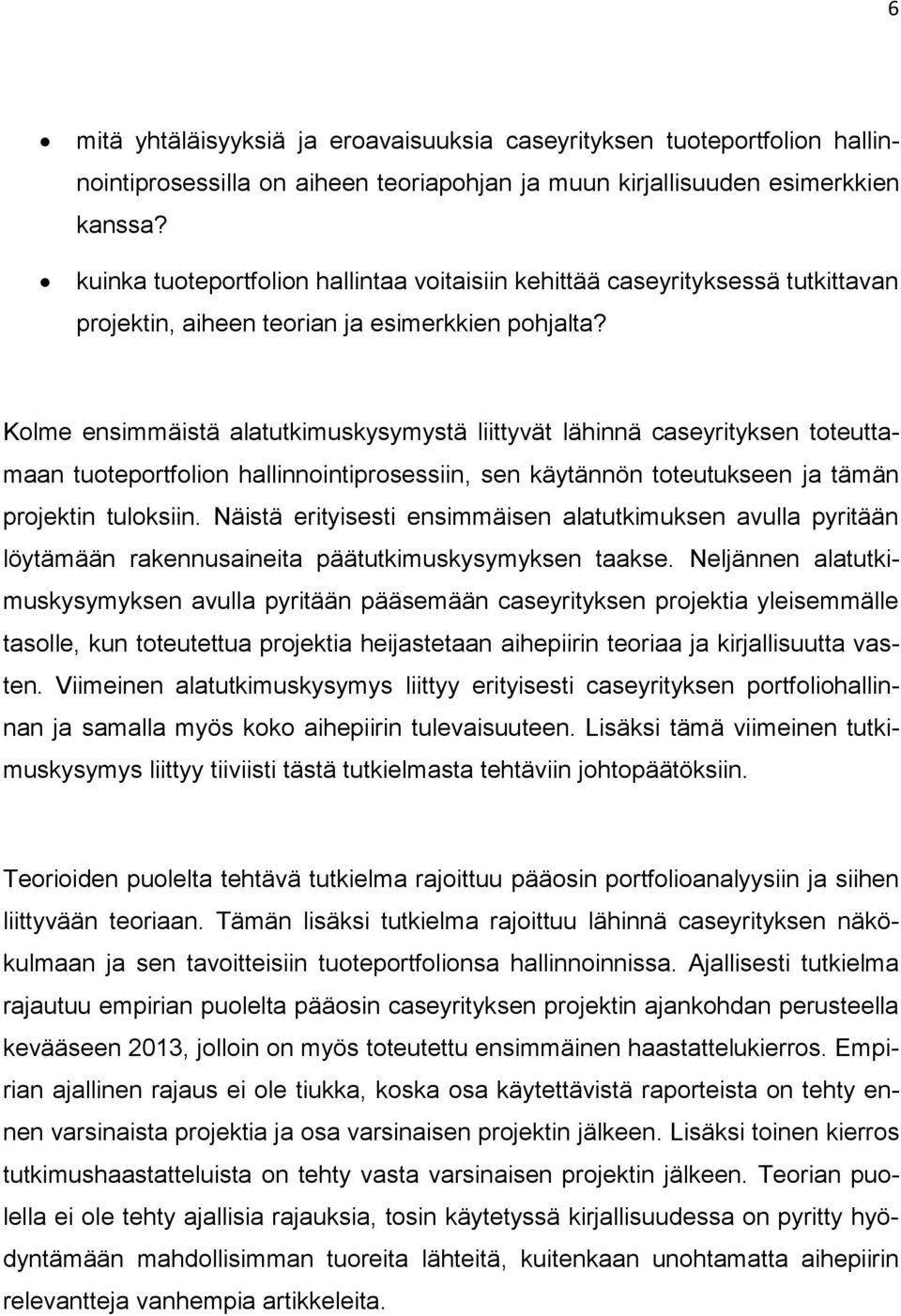 Kolme ensimmäistä alatutkimuskysymystä liittyvät lähinnä caseyrityksen toteuttamaan tuoteportfolion hallinnointiprosessiin, sen käytännön toteutukseen ja tämän projektin tuloksiin.