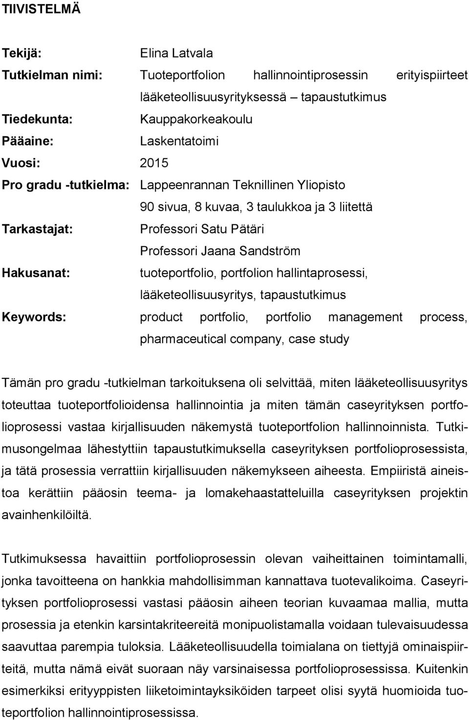 tuoteportfolio, portfolion hallintaprosessi, lääketeollisuusyritys, tapaustutkimus Keywords: product portfolio, portfolio management process, pharmaceutical company, case study Tämän pro gradu