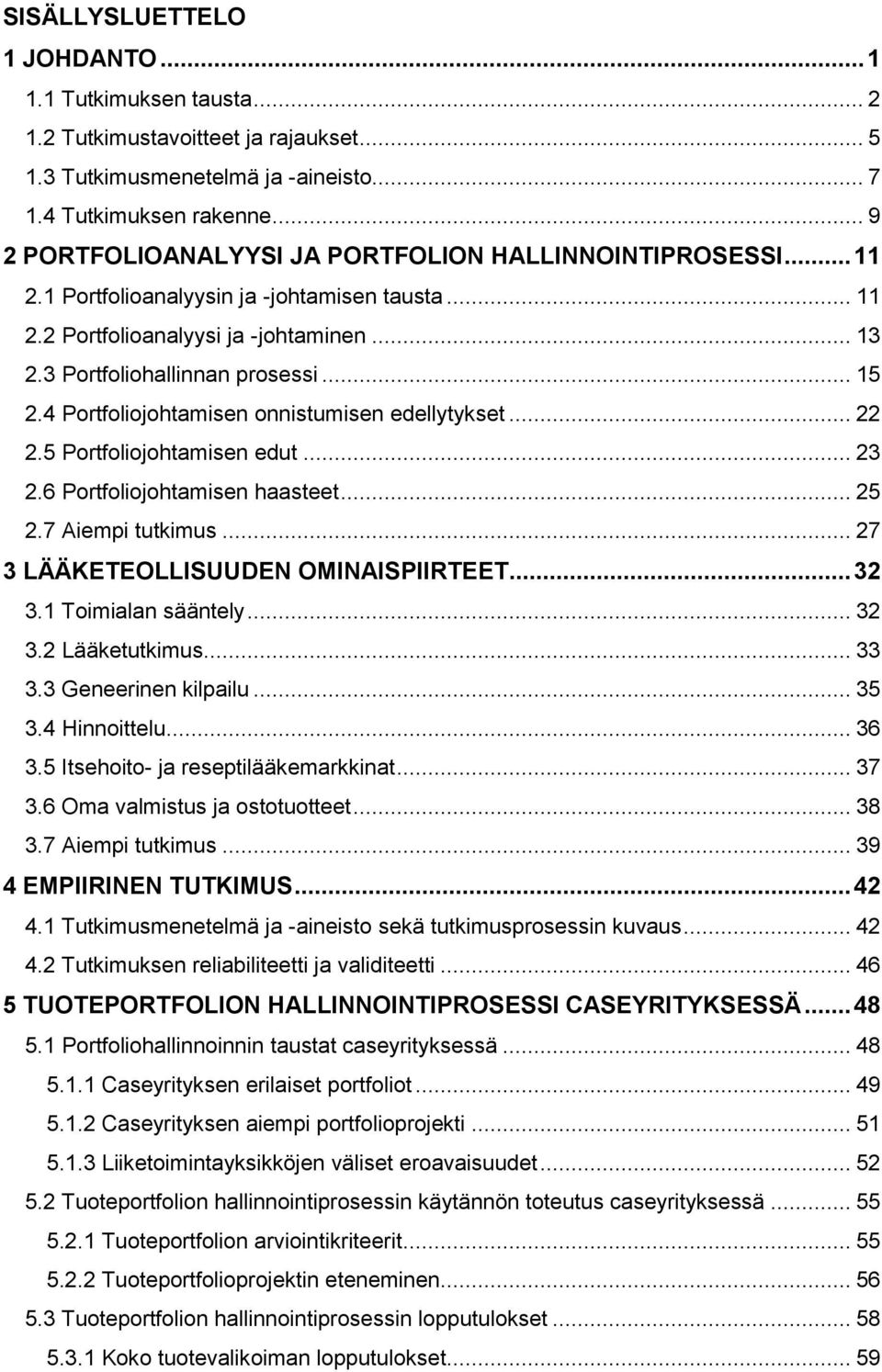 4 Portfoliojohtamisen onnistumisen edellytykset... 22 2.5 Portfoliojohtamisen edut... 23 2.6 Portfoliojohtamisen haasteet... 25 2.7 Aiempi tutkimus... 27 3 LÄÄKETEOLLISUUDEN OMINAISPIIRTEET... 32 3.