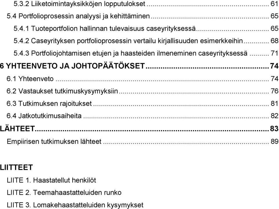 .. 71 6 YHTEENVETO JA JOHTOPÄÄTÖKSET... 74 6.1 Yhteenveto... 74 6.2 Vastaukset tutkimuskysymyksiin... 76 6.3 Tutkimuksen rajoitukset... 81 6.4 Jatkotutkimusaiheita.