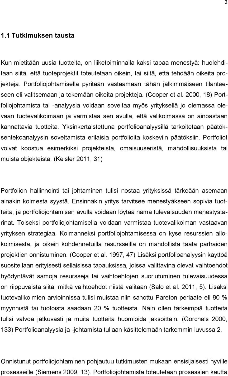 2000, 18) Portfoliojohtamista tai -analyysia voidaan soveltaa myös yrityksellä jo olemassa olevaan tuotevalikoimaan ja varmistaa sen avulla, että valikoimassa on ainoastaan kannattavia tuotteita.