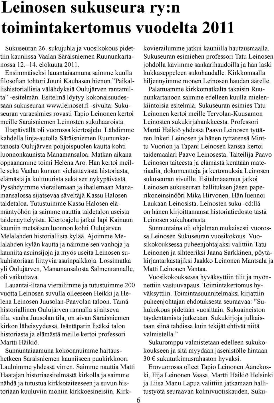 Esitelmä löytyy kokonaisuudessaan sukuseuran www.leinoset.fi -sivulta. Sukuseuran varaesimies rovasti Tapio Leinonen kertoi meille Säräisniemen Leinosten sukuhaaroista.