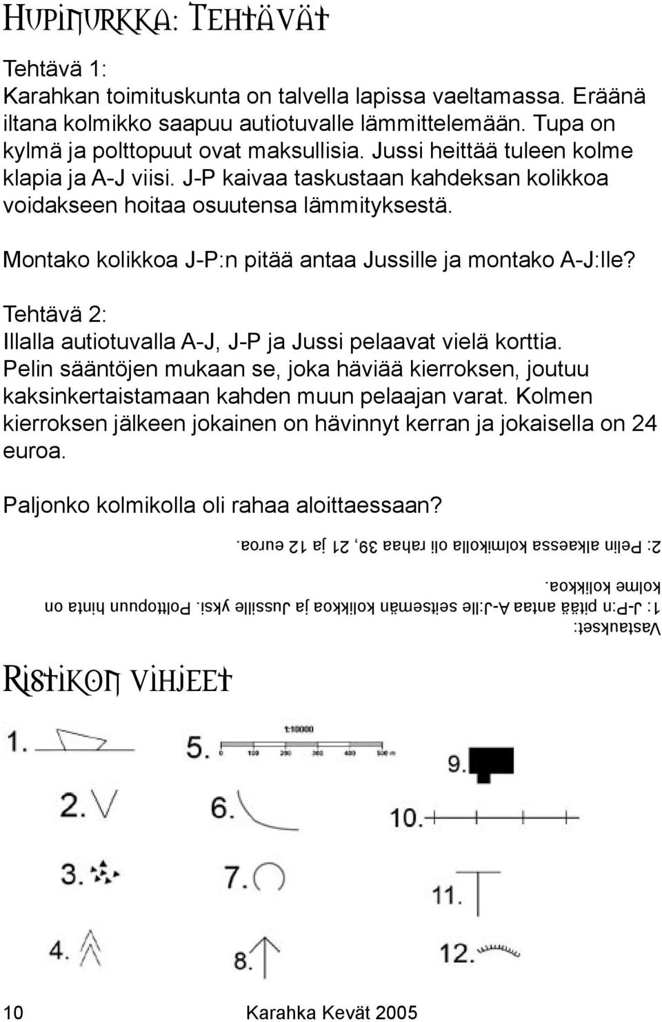 Tehtävä 2: Illalla autiotuvalla A-J, J-P ja Jussi pelaavat vielä korttia. Pelin sääntöjen mukaan se, joka häviää kierroksen, joutuu kaksinkertaistamaan kahden muun pelaajan varat.